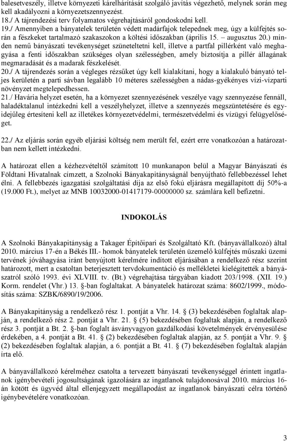 / Amennyiben a bányatelek területén védett madárfajok telepednek meg, úgy a külfejtés során a fészkeket tartalmazó szakaszokon a költési időszakban (április 15. augusztus 20.