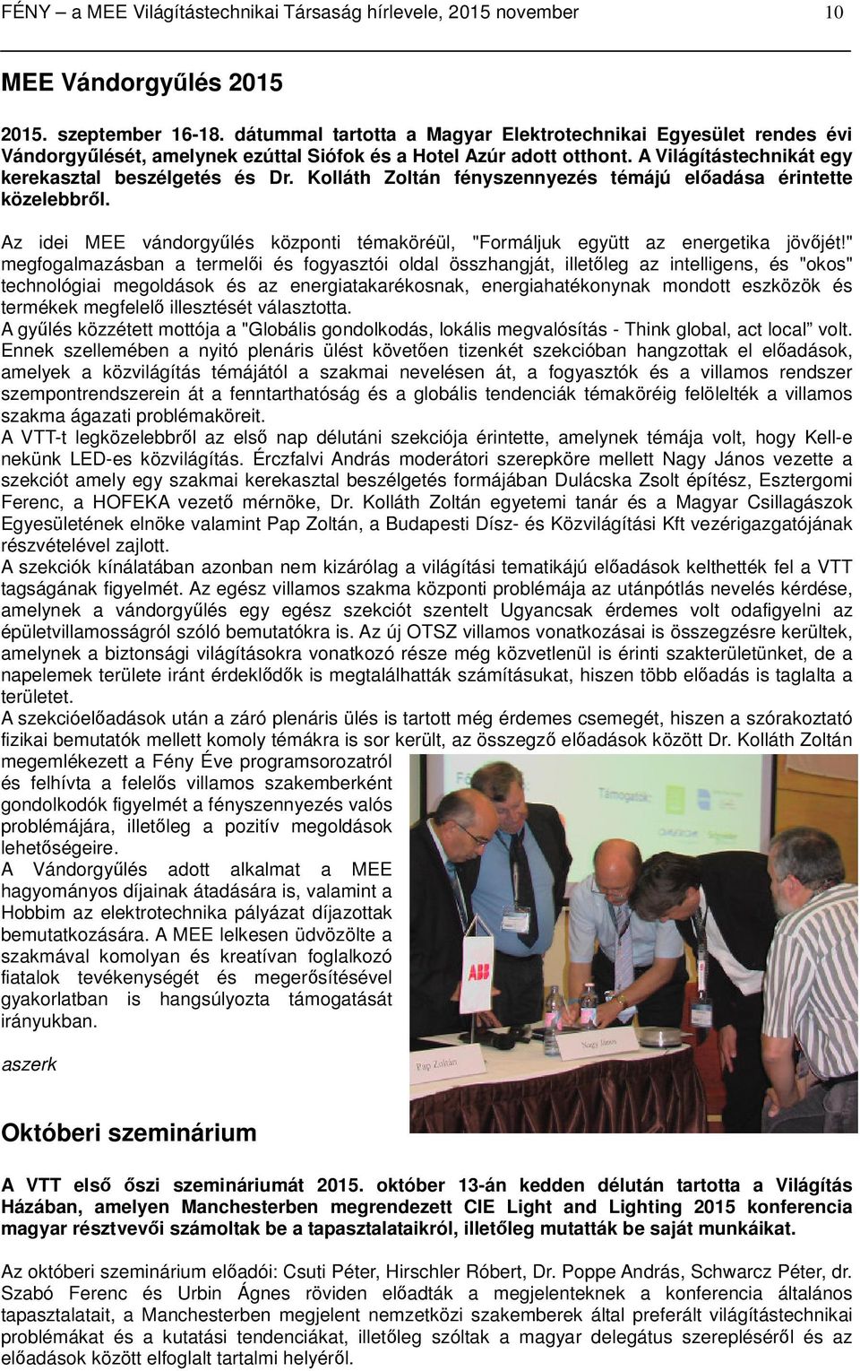 Kolláth Zoltán fényszennyezés témájú előadása érintette közelebbről. Az idei MEE vándorgyűlés központi témaköréül, "Formáljuk együtt az energetika jövőjét!