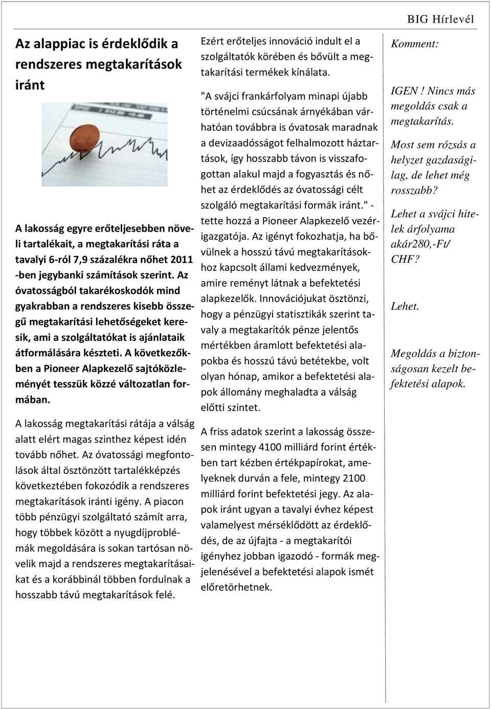 A következőkben a Pioneer Alapkezelő sajtóközleményét tesszük közzé változatlan formában. A lakosság megtakarítási rátája a válság alatt elért magas szinthez képest idén tovább nőhet.