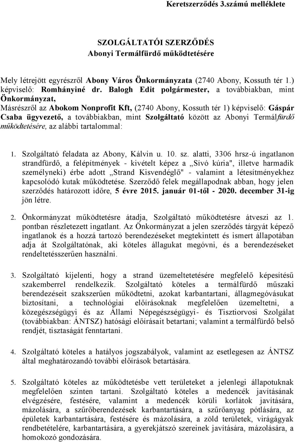 az Abonyi Termálfürdő működtetésére, az alábbi tartalommal: 1. Szolgáltató feladata az Abony, Kálvin u. 10. sz.