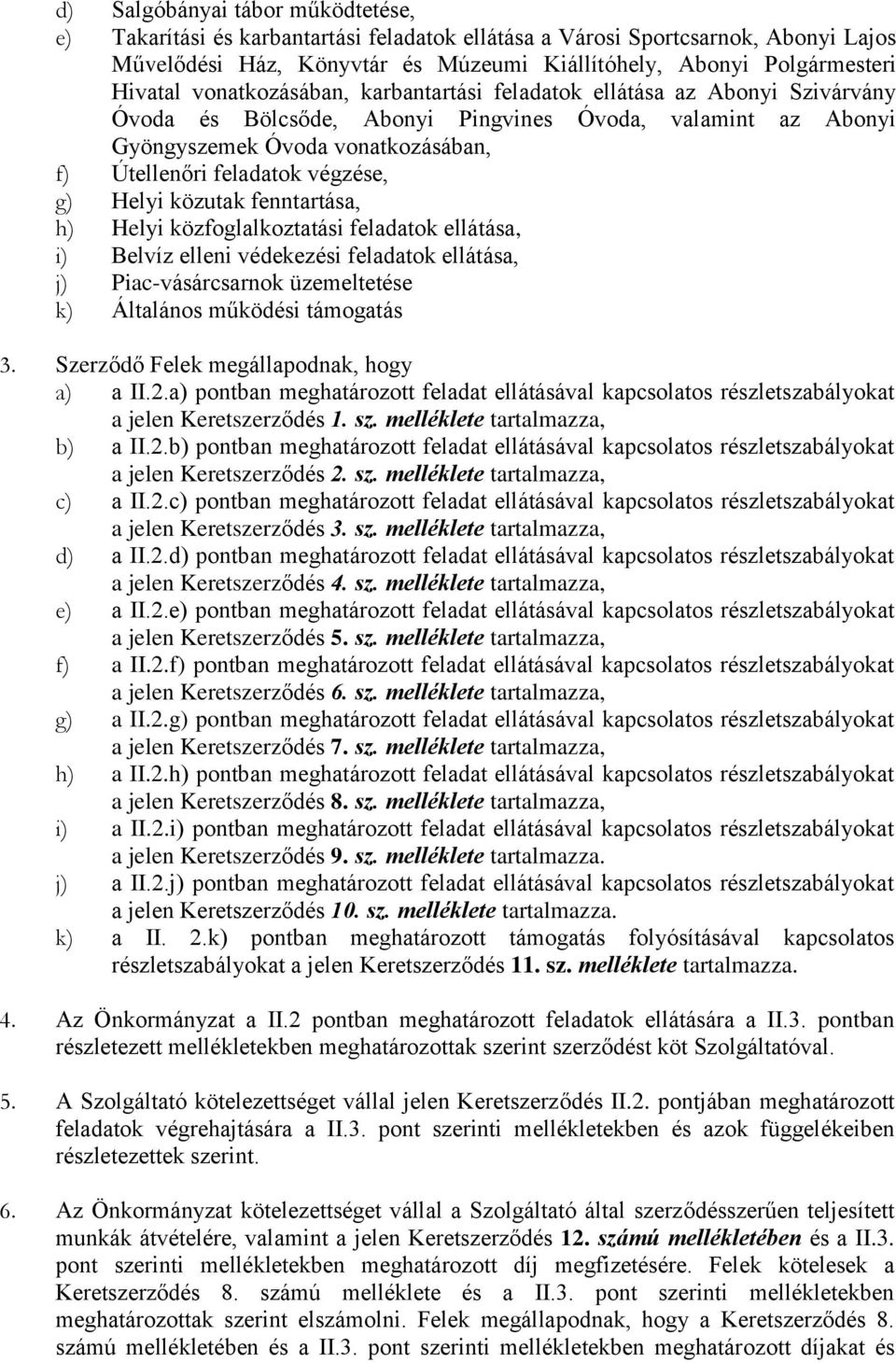 g) Helyi közutak fenntartása, h) Helyi közfoglalkoztatási feladatok ellátása, i) Belvíz elleni védekezési feladatok ellátása, j) Piac-vásárcsarnok üzemeltetése k) Általános működési támogatás 3.