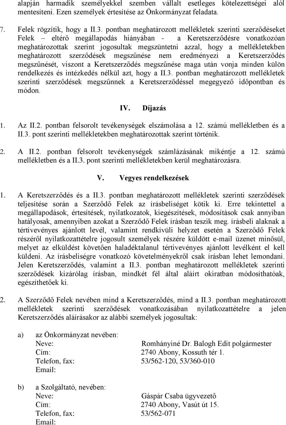 mellékletekben meghatározott szerződések megszűnése nem eredményezi a Keretszerződés megszűnését, viszont a Keretszerződés megszűnése maga után vonja minden külön rendelkezés és intézkedés nélkül