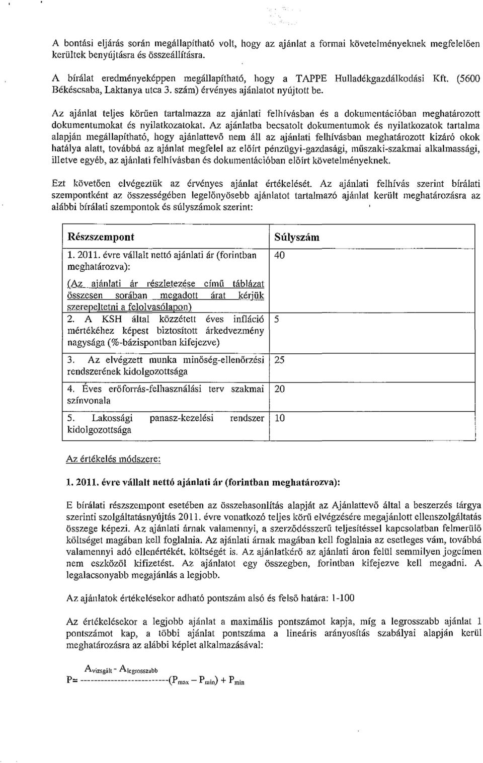 Az ajanlat teljes koriien tailalmazza az ajanlati felhivasban es a dokllmenhici6ban meghatarozott dokumentumokat es nyilatkozatokat.