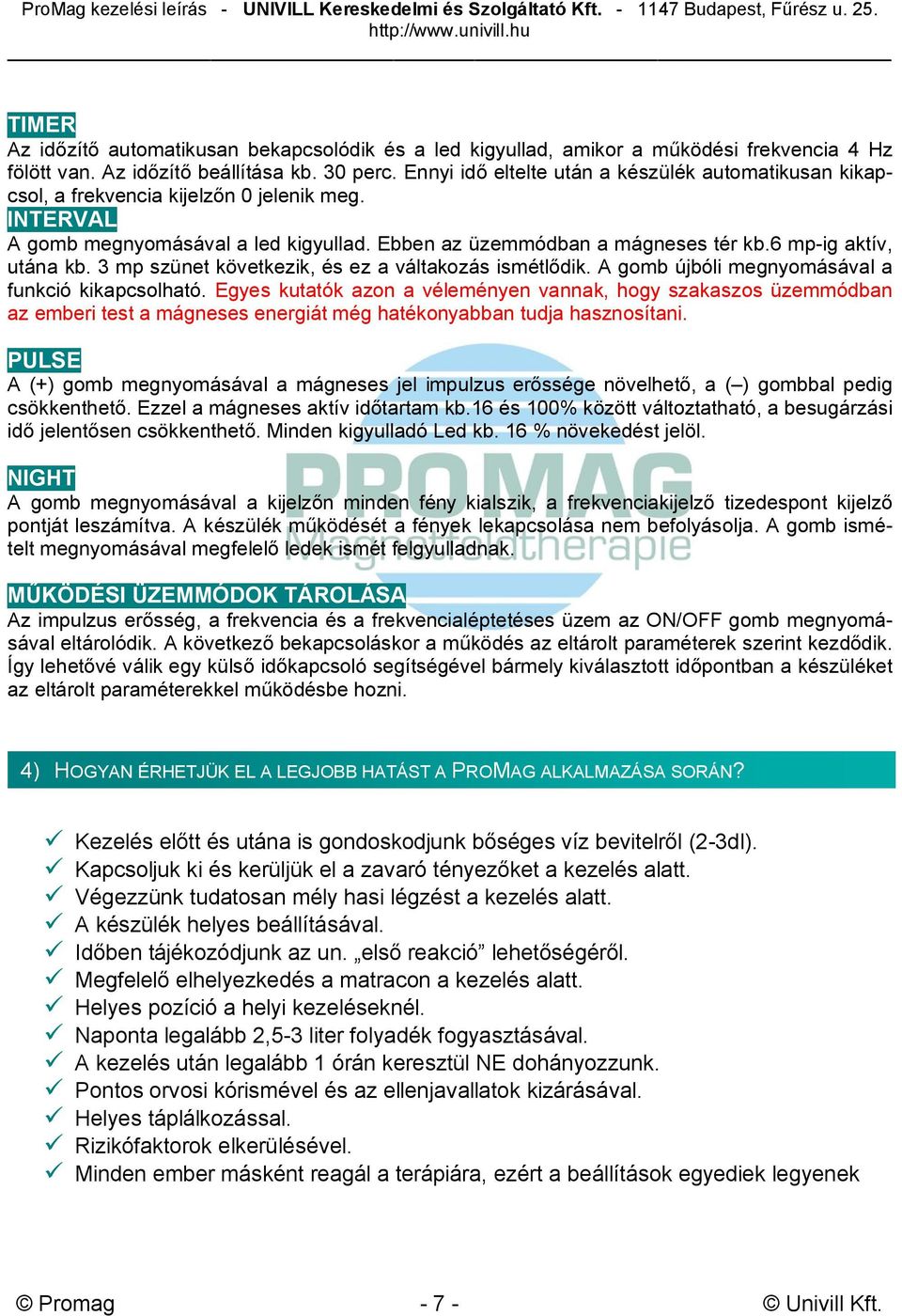 6 mp-ig aktív, utána kb. 3 mp szünet következik, és ez a váltakozás ismétlődik. A gomb újbóli megnyomásával a funkció kikapcsolható.