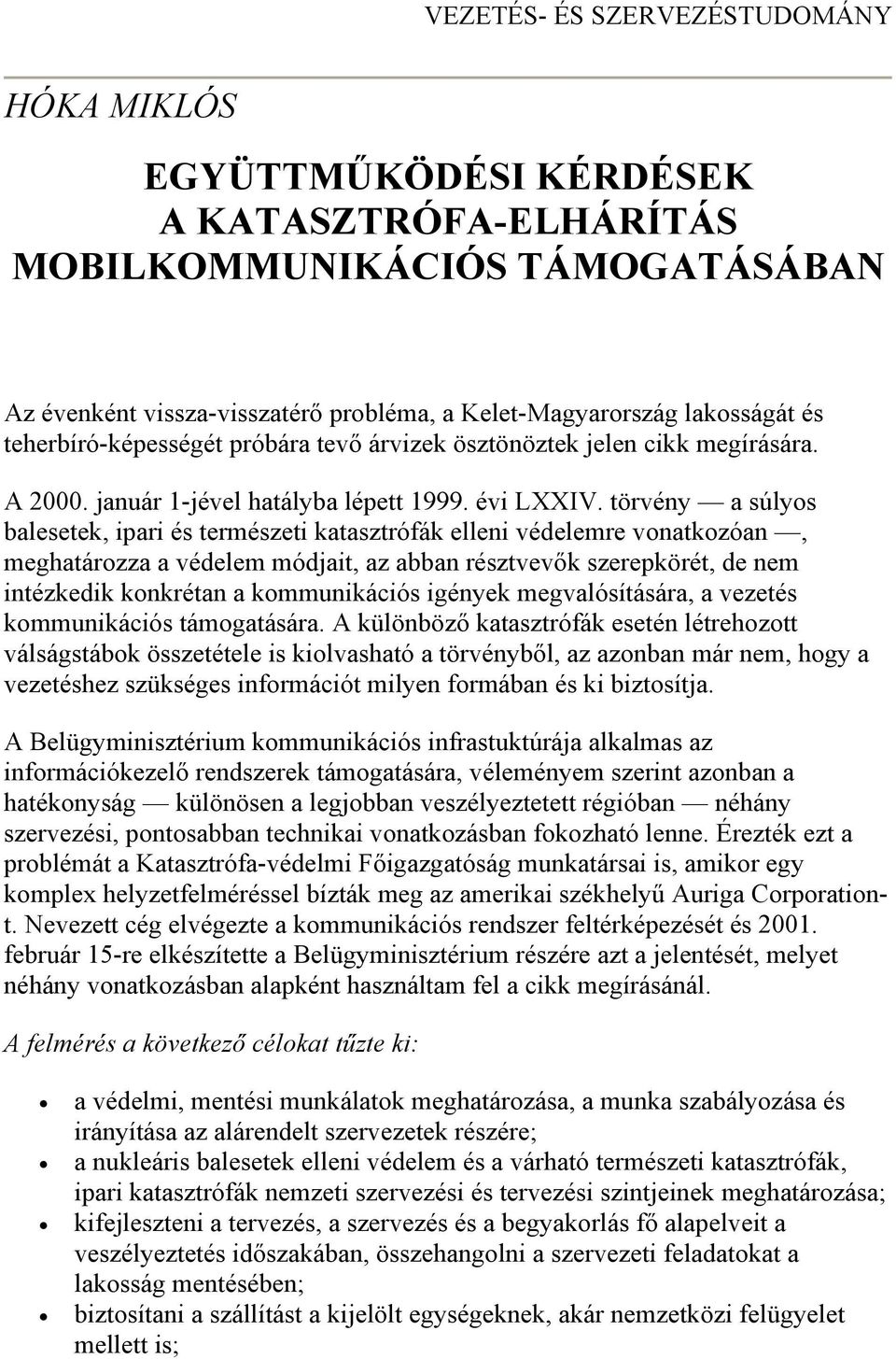 törvény a súlyos balesetek, ipari és természeti katasztrófák elleni védelemre vonatkozóan, meghatározza a védelem módjait, az abban résztvevők szerepkörét, de nem intézkedik konkrétan a kommunikációs
