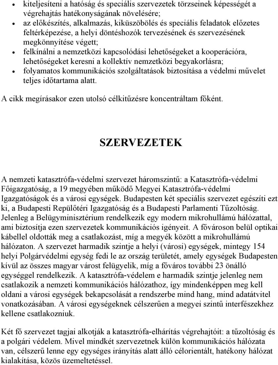 begyakorlásra; folyamatos kommunikációs szolgáltatások biztosítása a védelmi művelet teljes időtartama alatt. A cikk megírásakor ezen utolsó célkitűzésre koncentráltam főként.