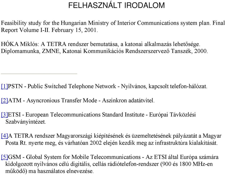 [1]PSTN - Public Switched Telephone Network - Nyilvános, kapcsolt telefon-hálózat. [2]ATM - Asyncronious Transfer Mode - Aszinkron adatátvitel.