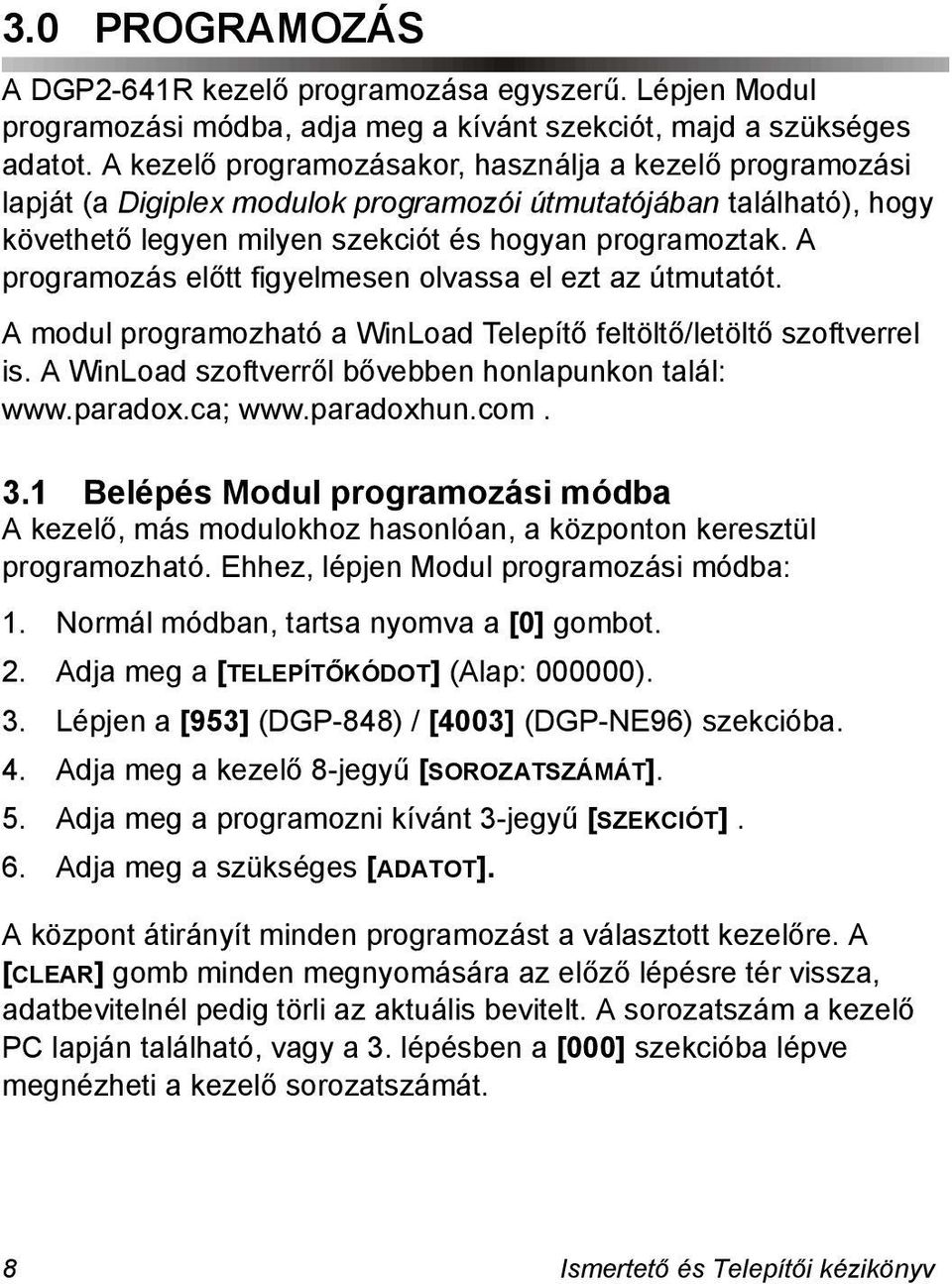 A programozás előtt figyelmesen olvassa el ezt az útmutatót. A modul programozható a WinLoad Telepítő feltöltő/letöltő szoftverrel is. A WinLoad szoftverről bővebben honlapunkon talál: www.paradox.