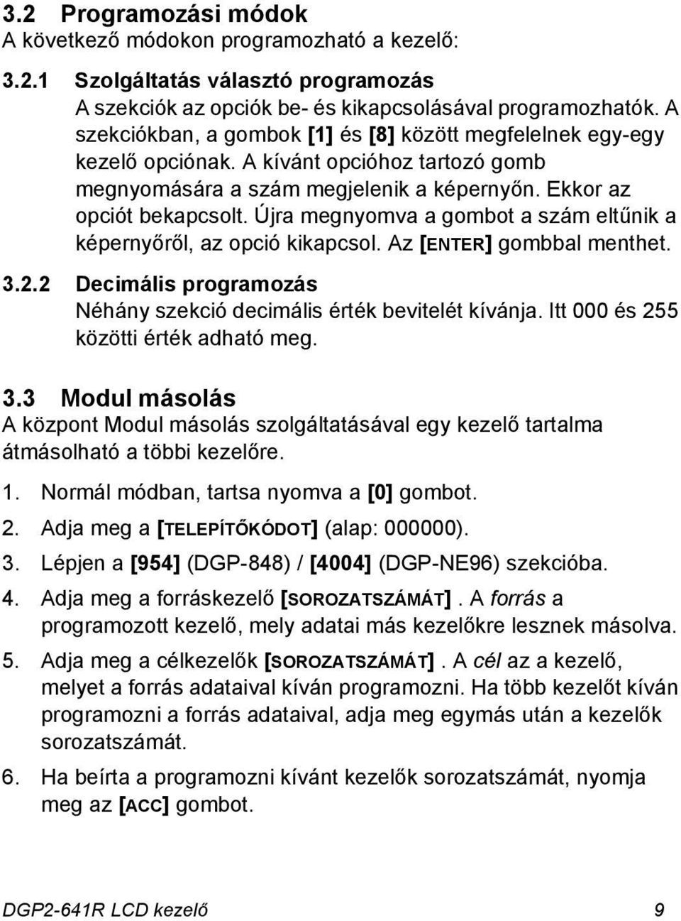 Újra megnyomva a gombot a szám eltűnik a képernyőről, az opció kikapcsol. Az [ENTER] gombbal menthet. 3.2.2 Decimális programozás Néhány szekció decimális érték bevitelét kívánja.