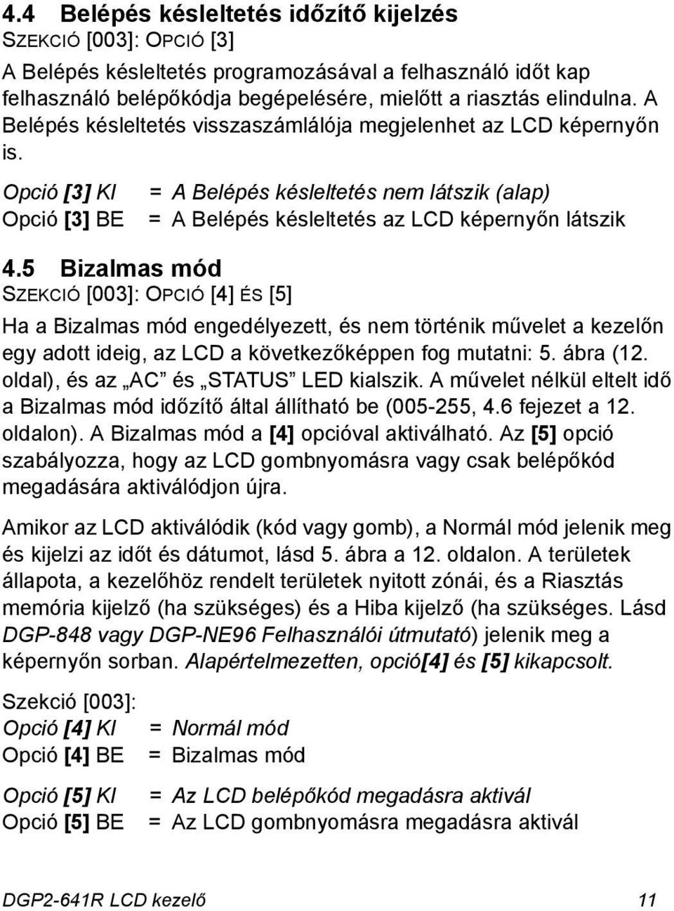 5 Bizalmas mód SZEKCIÓ [003]: OPCIÓ [4] ÉS [5] Ha a Bizalmas mód engedélyezett, és nem történik művelet a kezelőn egy adott ideig, az LCD a következőképpen fog mutatni: 5. ábra (12.