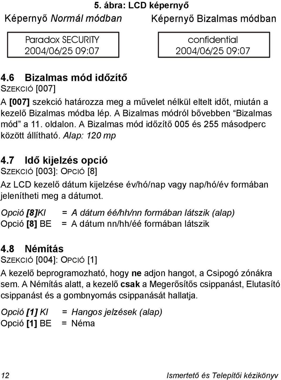 A Bizalmas mód időzítő 005 és 255 másodperc között állítható. Alap: 120 mp 4.