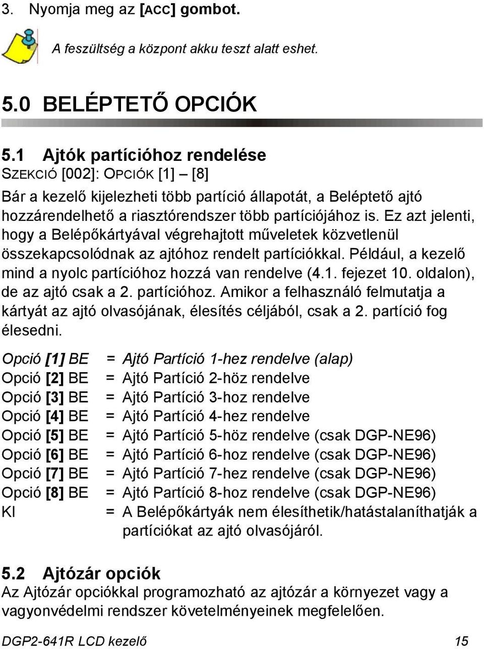 Ez azt jelenti, hogy a Belépőkártyával végrehajtott műveletek közvetlenül összekapcsolódnak az ajtóhoz rendelt partíciókkal. Például, a kezelő mind a nyolc partícióhoz hozzá van rendelve (4.1.