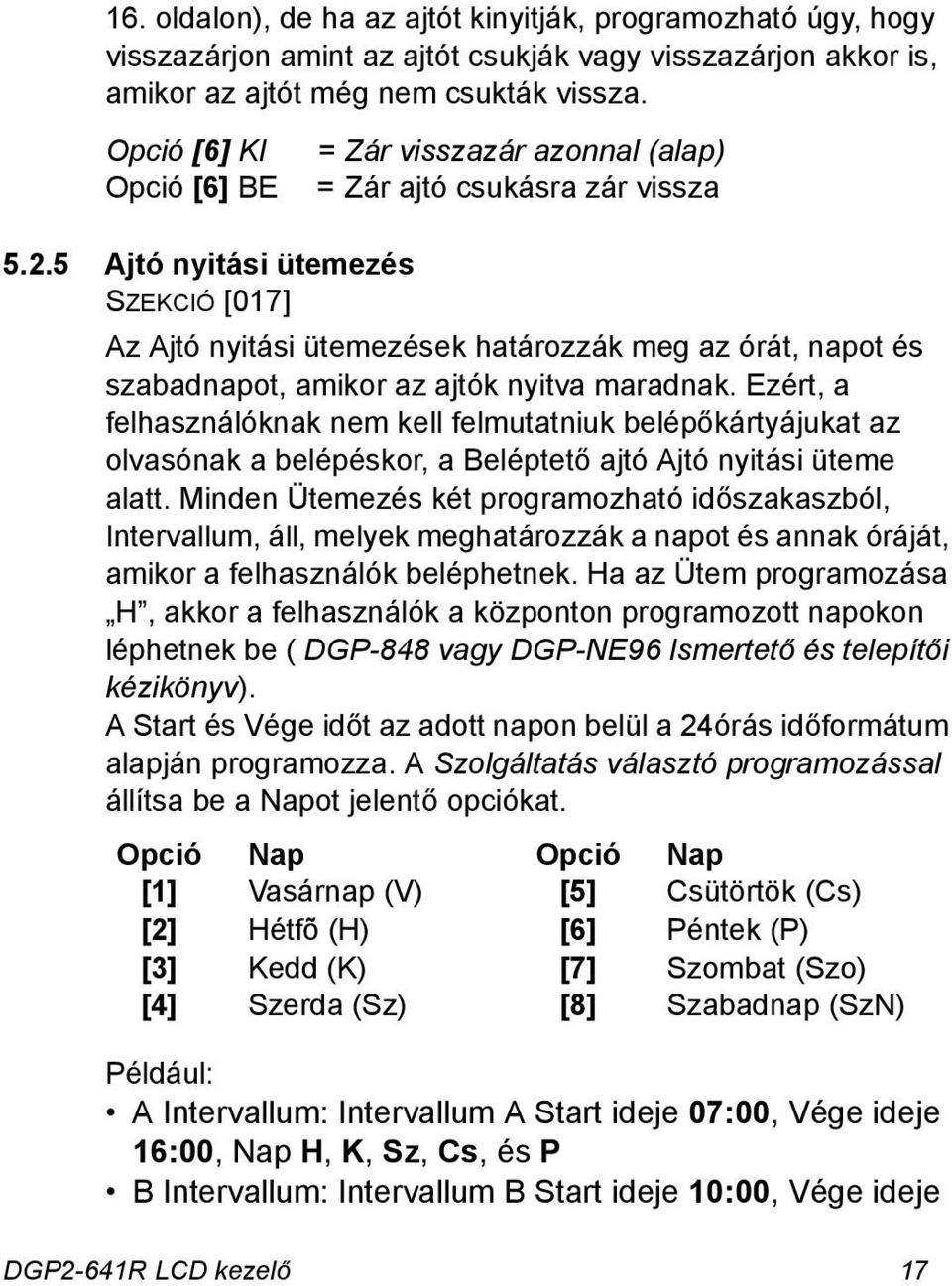 5 Ajtó nyitási ütemezés SZEKCIÓ [017] Az Ajtó nyitási ütemezések határozzák meg az órát, napot és szabadnapot, amikor az ajtók nyitva maradnak.