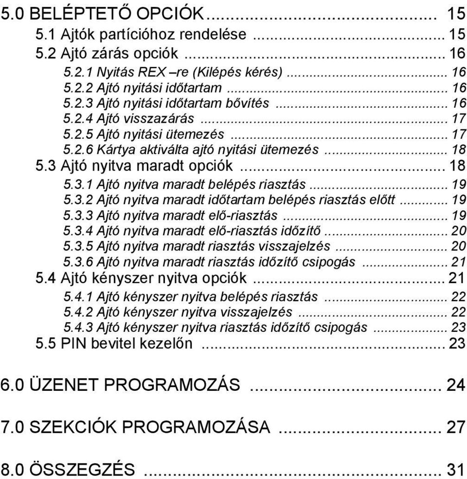 .. 19 5.3.2 Ajtó nyitva maradt időtartam belépés riasztás előtt... 19 5.3.3 Ajtó nyitva maradt elő-riasztás... 19 5.3.4 Ajtó nyitva maradt elő-riasztás időzítő... 20 5.3.5 Ajtó nyitva maradt riasztás visszajelzés.