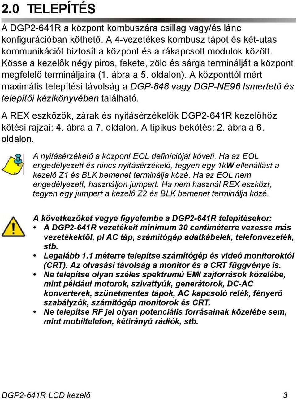 A központtól mért maximális telepítési távolság a DGP-848 vagy DGP-NE96 Ismertető és telepítői kézikönyvében található. A REX eszközök, zárak és nyitásérzékelők DGP2-641R kezelőhöz kötési rajzai: 4.