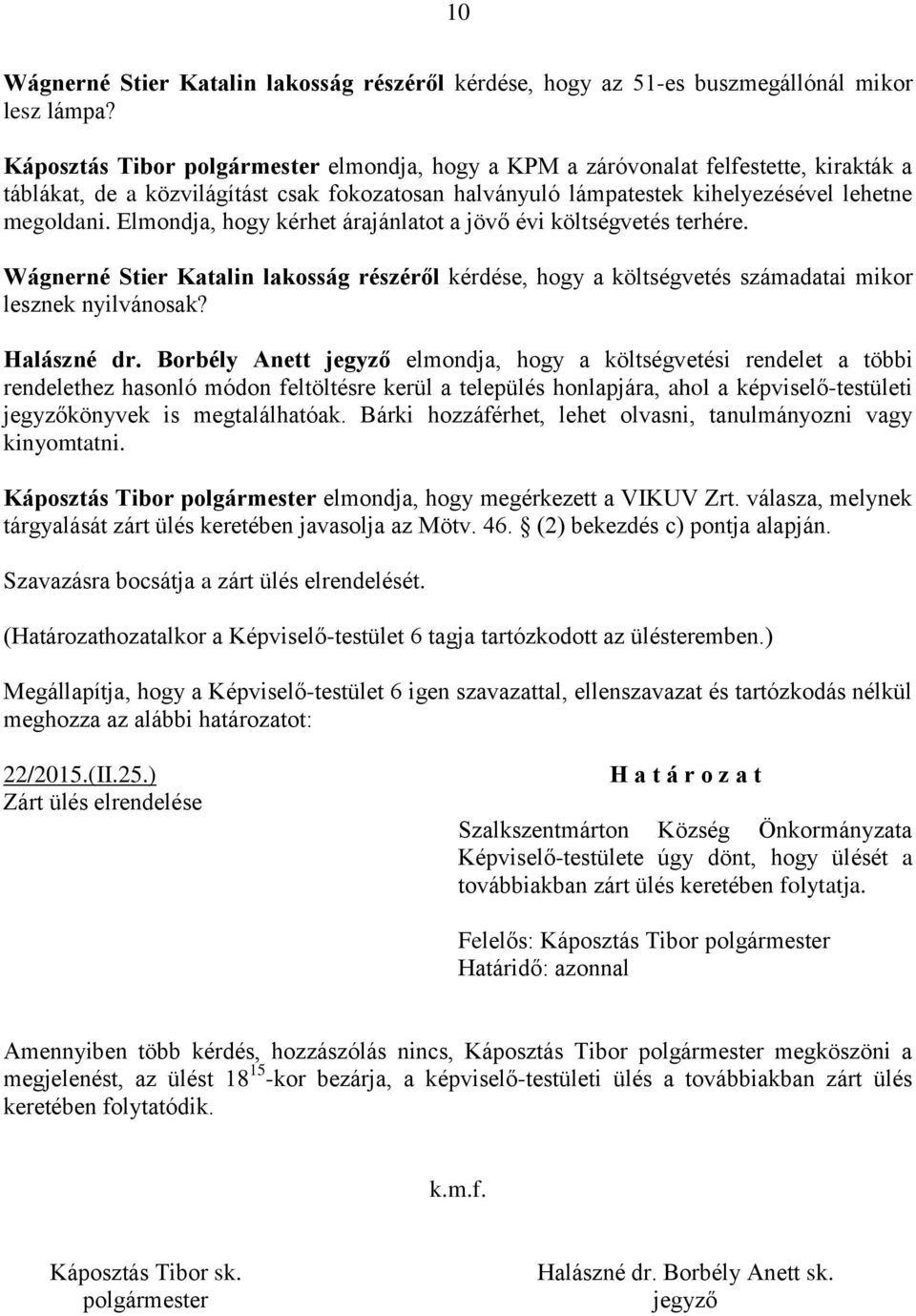 Elmondja, hogy kérhet árajánlatot a jövő évi költségvetés terhére. Wágnerné Stier Katalin lakosság részéről kérdése, hogy a költségvetés számadatai mikor lesznek nyilvánosak? Halászné dr.