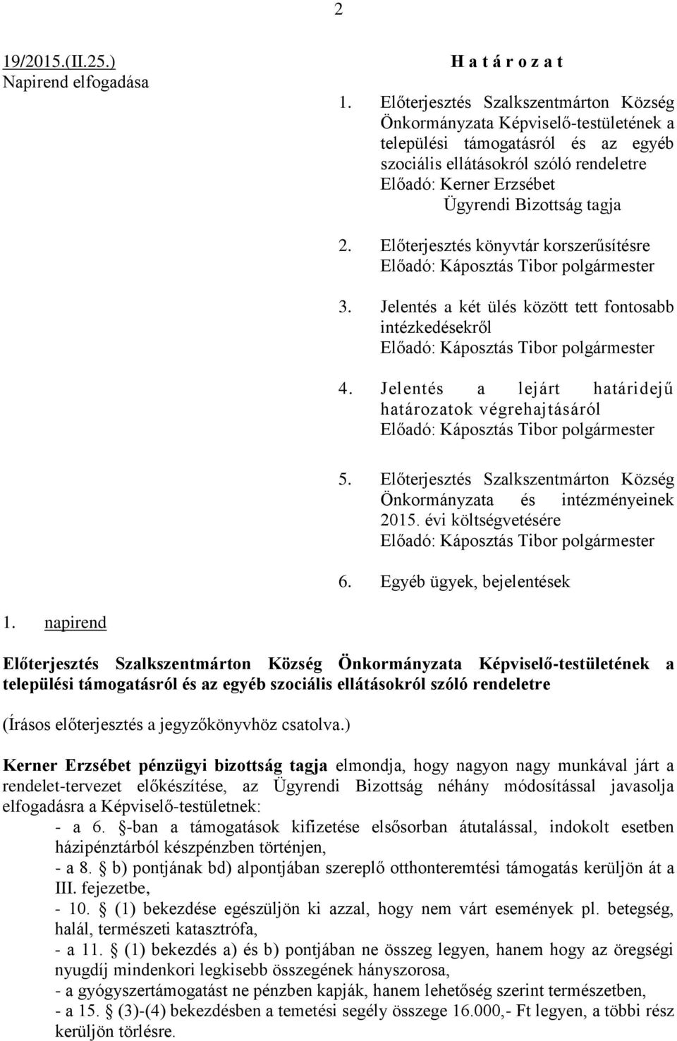 tagja 2. Előterjesztés könyvtár korszerűsítésre Előadó: Káposztás Tibor polgármester 3. Jelentés a két ülés között tett fontosabb intézkedésekről Előadó: Káposztás Tibor polgármester 4.