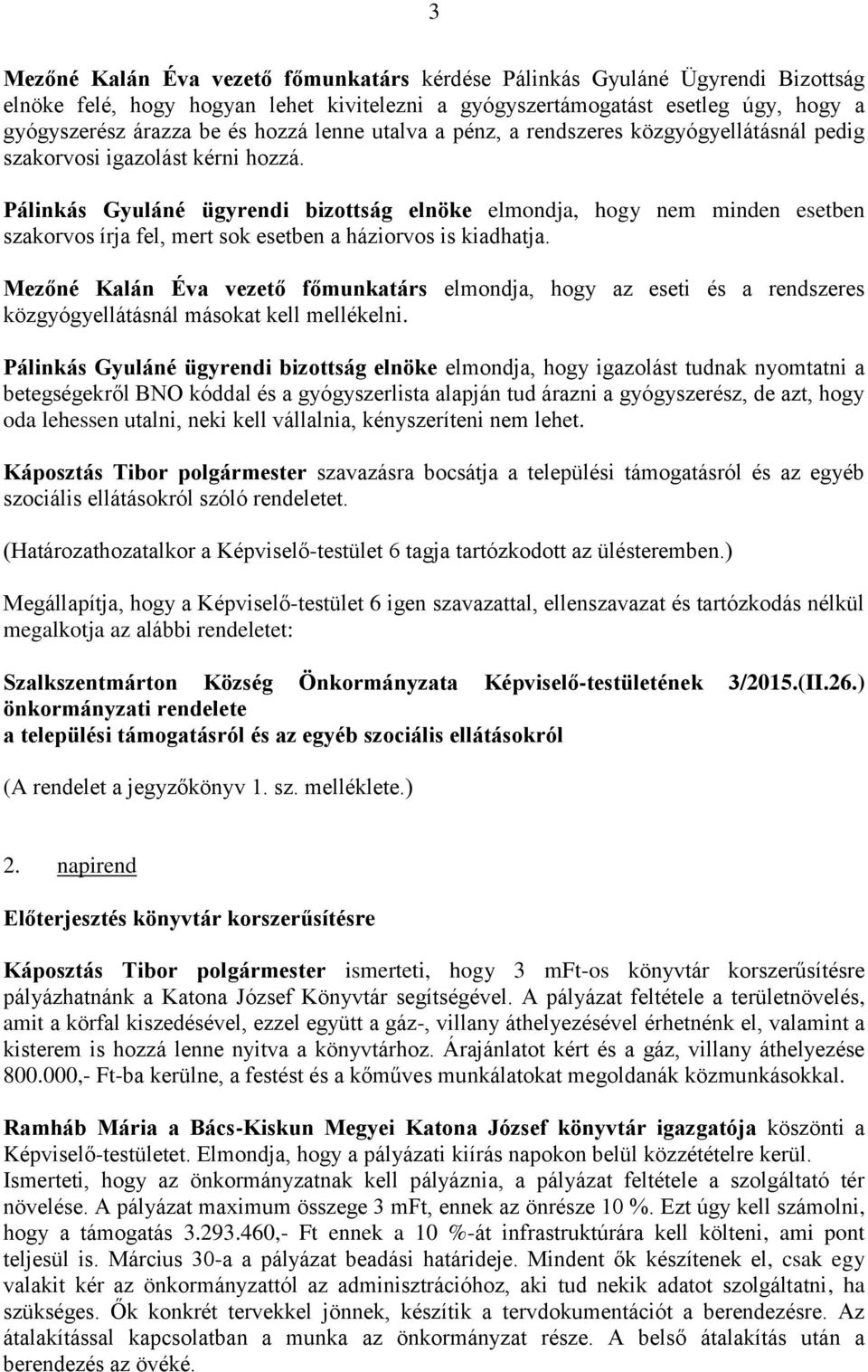 Pálinkás Gyuláné ügyrendi bizottság elnöke elmondja, hogy nem minden esetben szakorvos írja fel, mert sok esetben a háziorvos is kiadhatja.