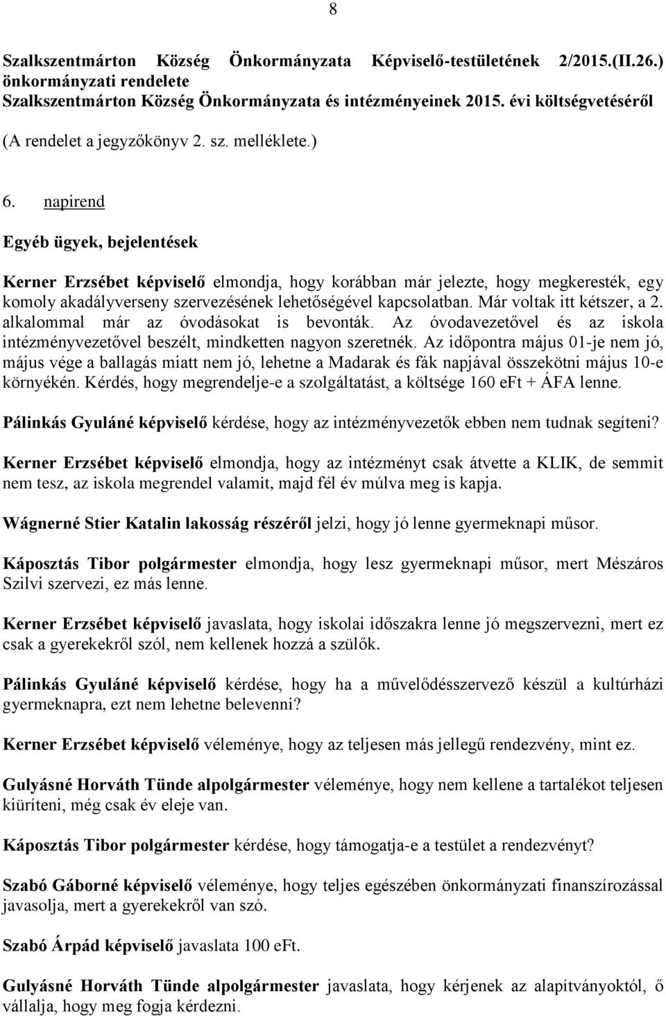 napirend Egyéb ügyek, bejelentések Kerner Erzsébet képviselő elmondja, hogy korábban már jelezte, hogy megkeresték, egy komoly akadályverseny szervezésének lehetőségével kapcsolatban.