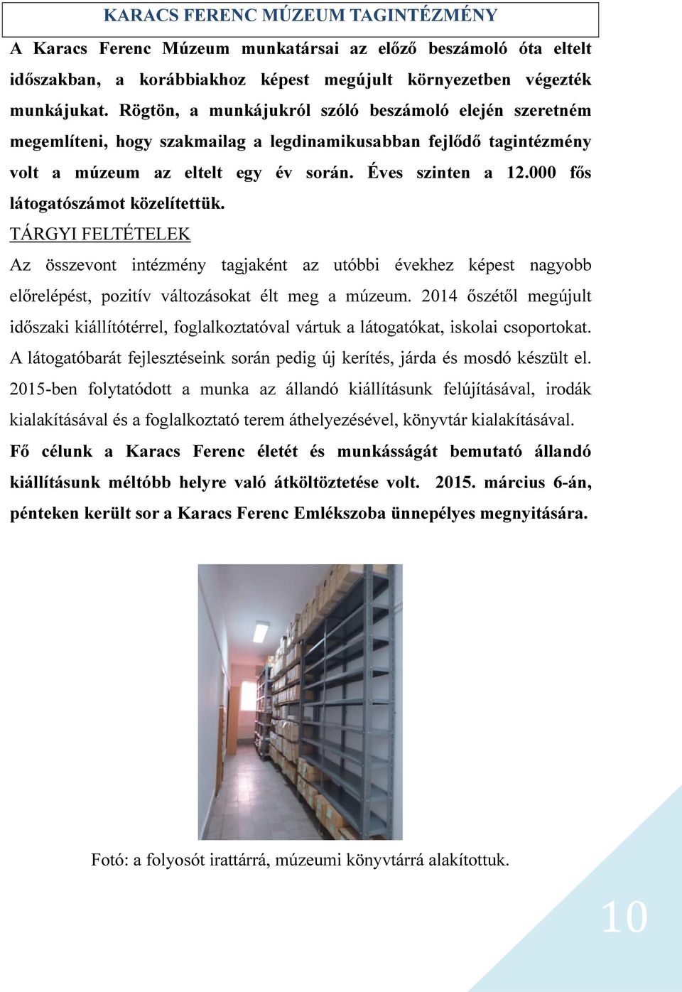 000 fős látogatószámot közelítettük. TÁRGYI FELTÉTELEK Az összevont intézmény tagjaként az utóbbi évekhez képest nagyobb előrelépést, pozitív változásokat élt meg a múzeum.