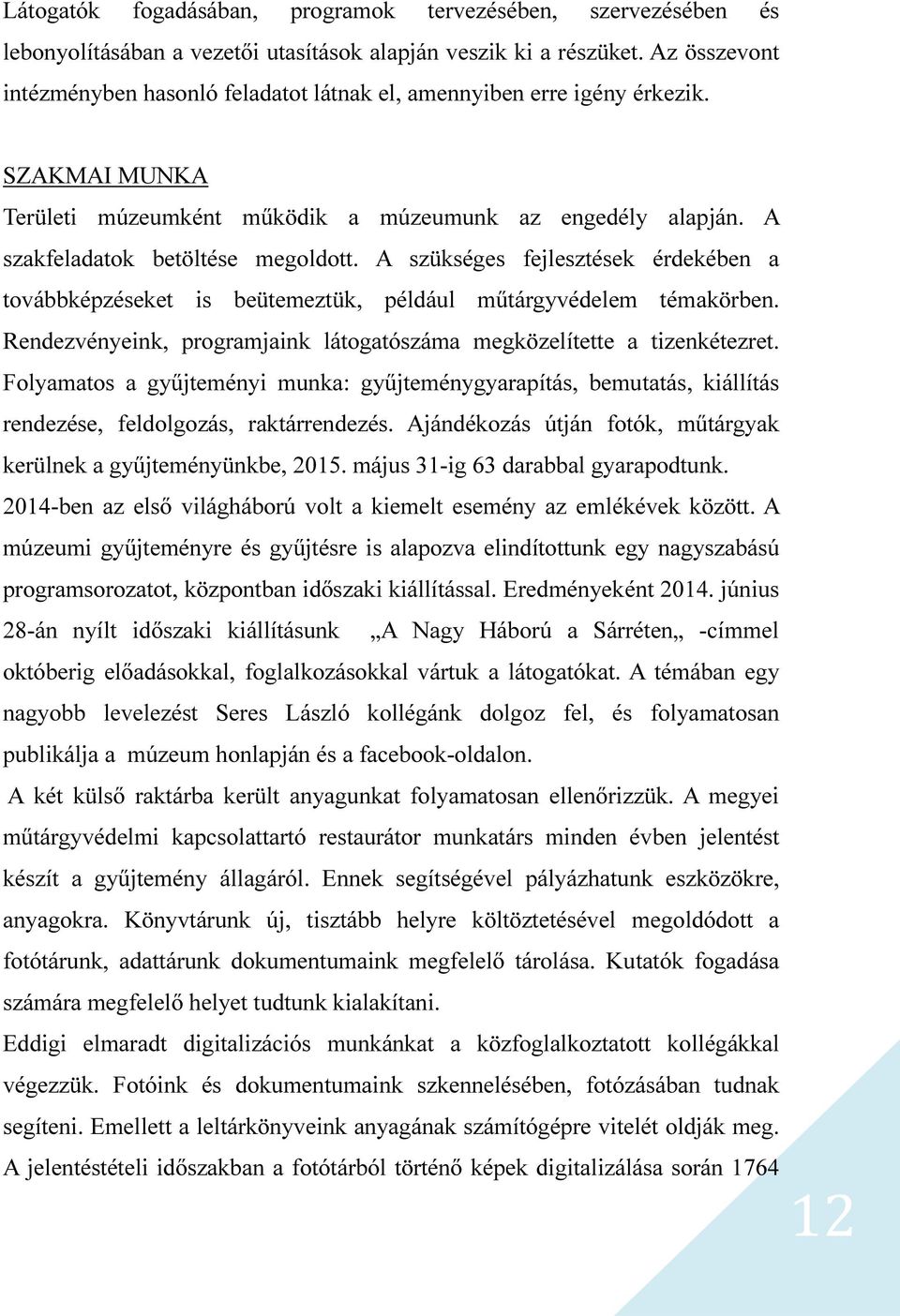 A szükséges fejlesztések érdekében a továbbképzéseket is beütemeztük, például műtárgyvédelem témakörben. Rendezvényeink, programjaink látogatószáma megközelítette a tizenkétezret.