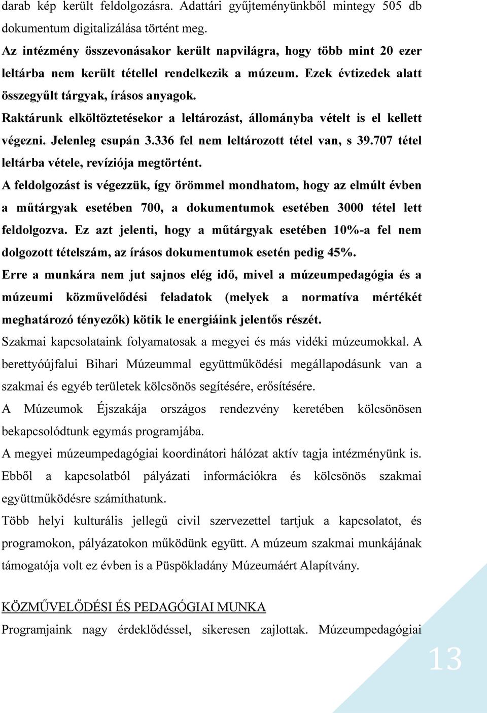 Raktárunk elköltöztetésekor a leltározást, állományba vételt is el kellett végezni. Jelenleg csupán 3.336 fel nem leltározott tétel van, s 39.707 tétel leltárba vétele, revíziója megtörtént.