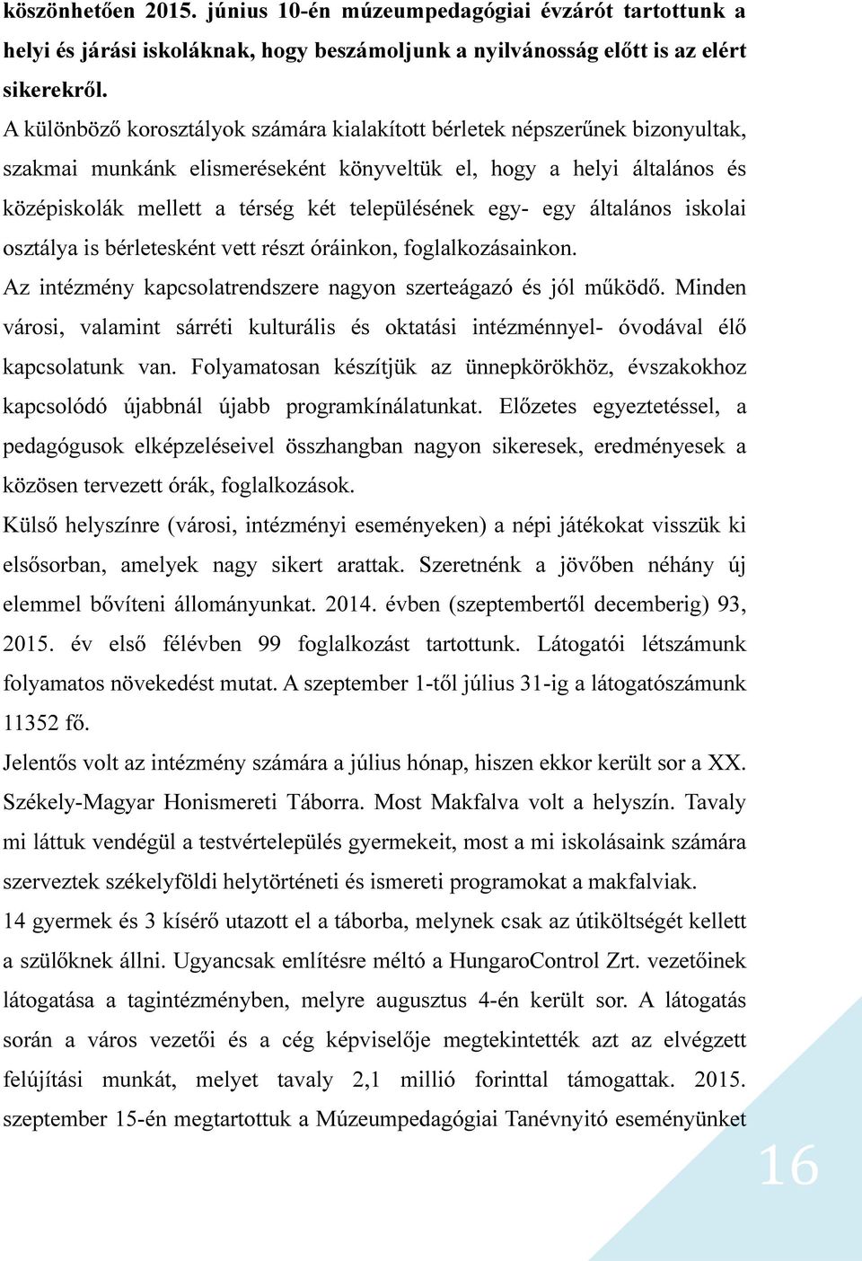 egy- egy általános iskolai osztálya is bérletesként vett részt óráinkon, foglalkozásainkon. Az intézmény kapcsolatrendszere nagyon szerteágazó és jól működő.