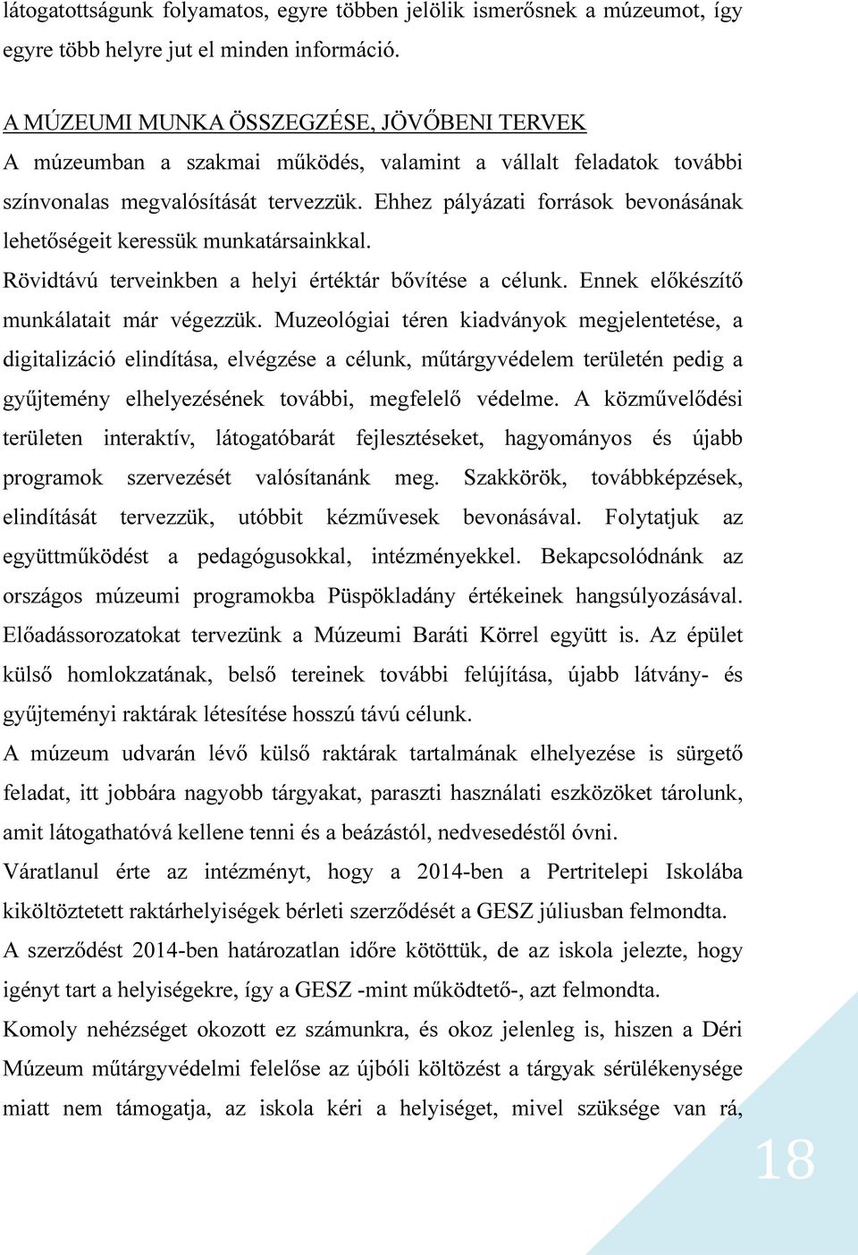 Ehhez pályázati források bevonásának lehetőségeit keressük munkatársainkkal. Rövidtávú terveinkben a helyi értéktár bővítése a célunk. Ennek előkészítő munkálatait már végezzük.