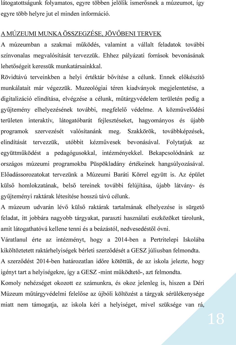 Ehhez pályázati források bevonásának lehetőségeit keressük munkatársainkkal. Rövidtávú terveinkben a helyi értéktár bővítése a célunk. Ennek előkészítő munkálatait már végezzük.