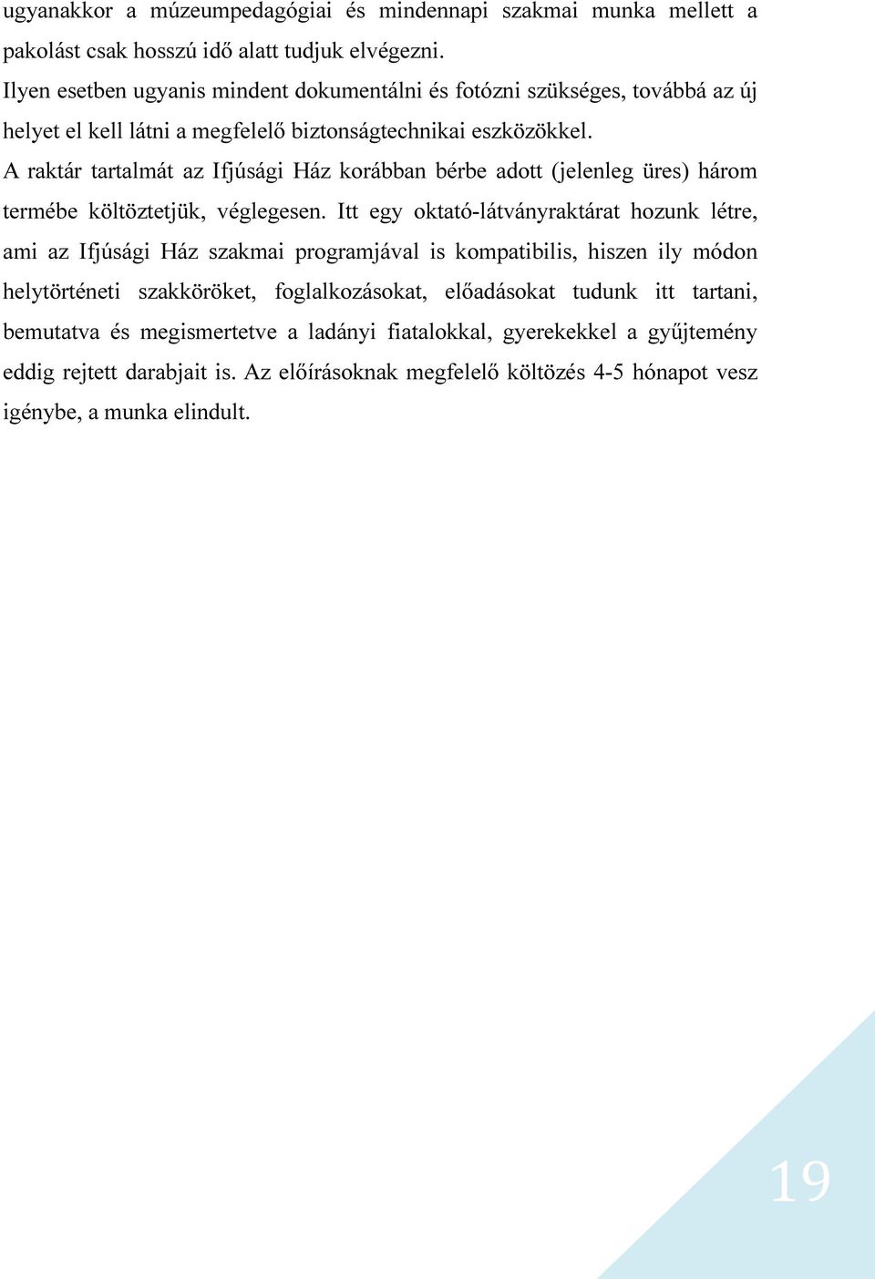 A raktár tartalmát az Ifjúsági Ház korábban bérbe adott (jelenleg üres) három termébe költöztetjük, véglegesen.