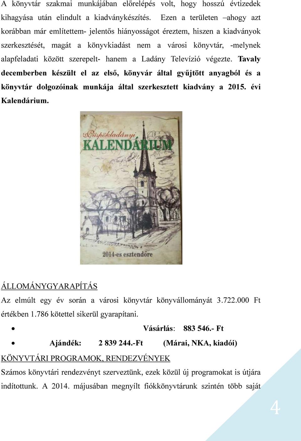 szerepelt- hanem a Ladány Televízió végezte. Tavaly decemberben készült el az első, könyvár által gyűjtött anyagból és a könyvtár dolgozóinak munkája által szerkesztett kiadvány a 2015.