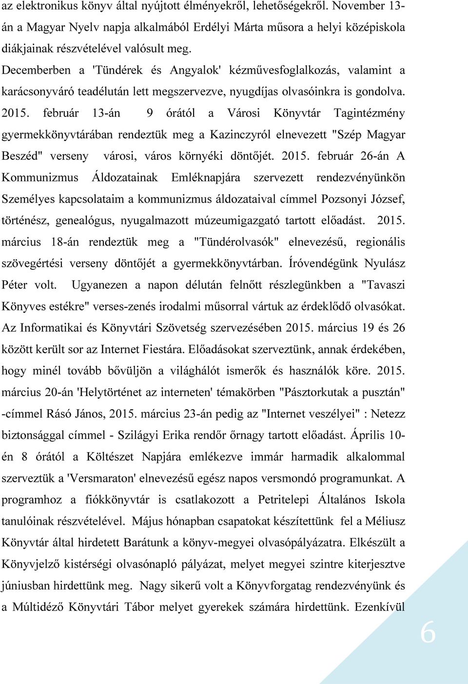 február 13-án 9 órától a Városi Könyvtár Tagintézmény gyermekkönyvtárában rendeztük meg a Kazinczyról elnevezett "Szép Magyar Beszéd" verseny városi, város környéki döntőjét. 2015.