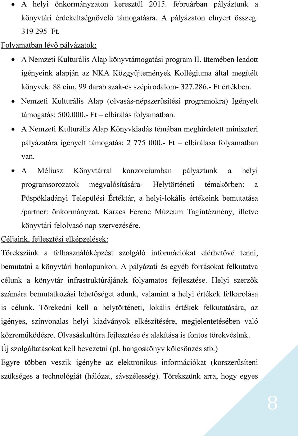 ütemében leadott igényeink alapján az NKA Közgyűjtemények Kollégiuma által megítélt könyvek: 88 cím, 99 darab szak-és szépirodalom- 327.286.- Ft értékben.