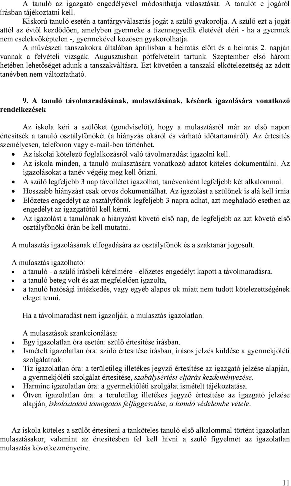 A művészeti tanszakokra általában áprilisban a beíratás előtt és a beíratás 2. napján vannak a felvételi vizsgák. Augusztusban pótfelvételit tartunk.