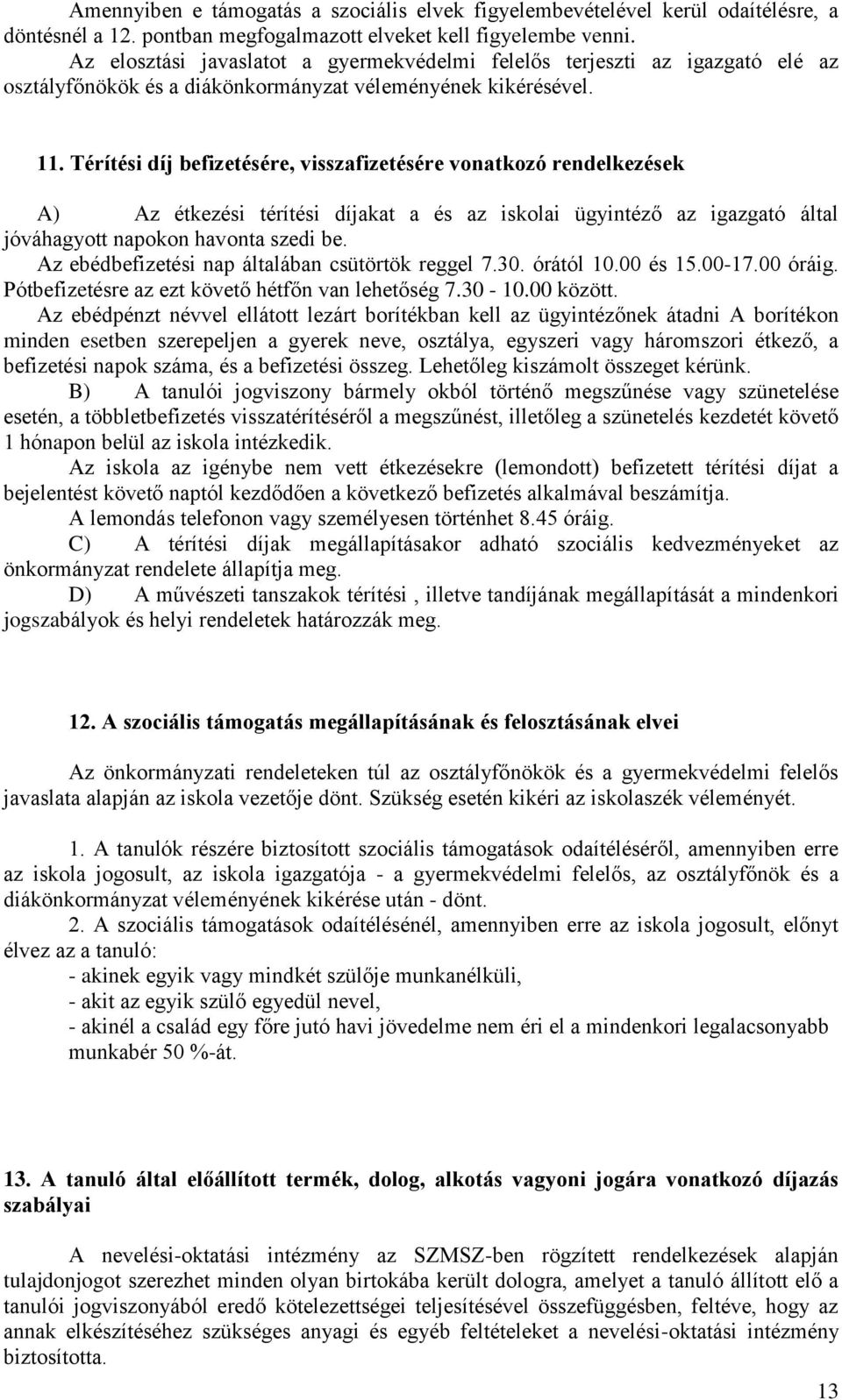 Térítési díj befizetésére, visszafizetésére vonatkozó rendelkezések A) Az étkezési térítési díjakat a és az iskolai ügyintéző az igazgató által jóváhagyott napokon havonta szedi be.