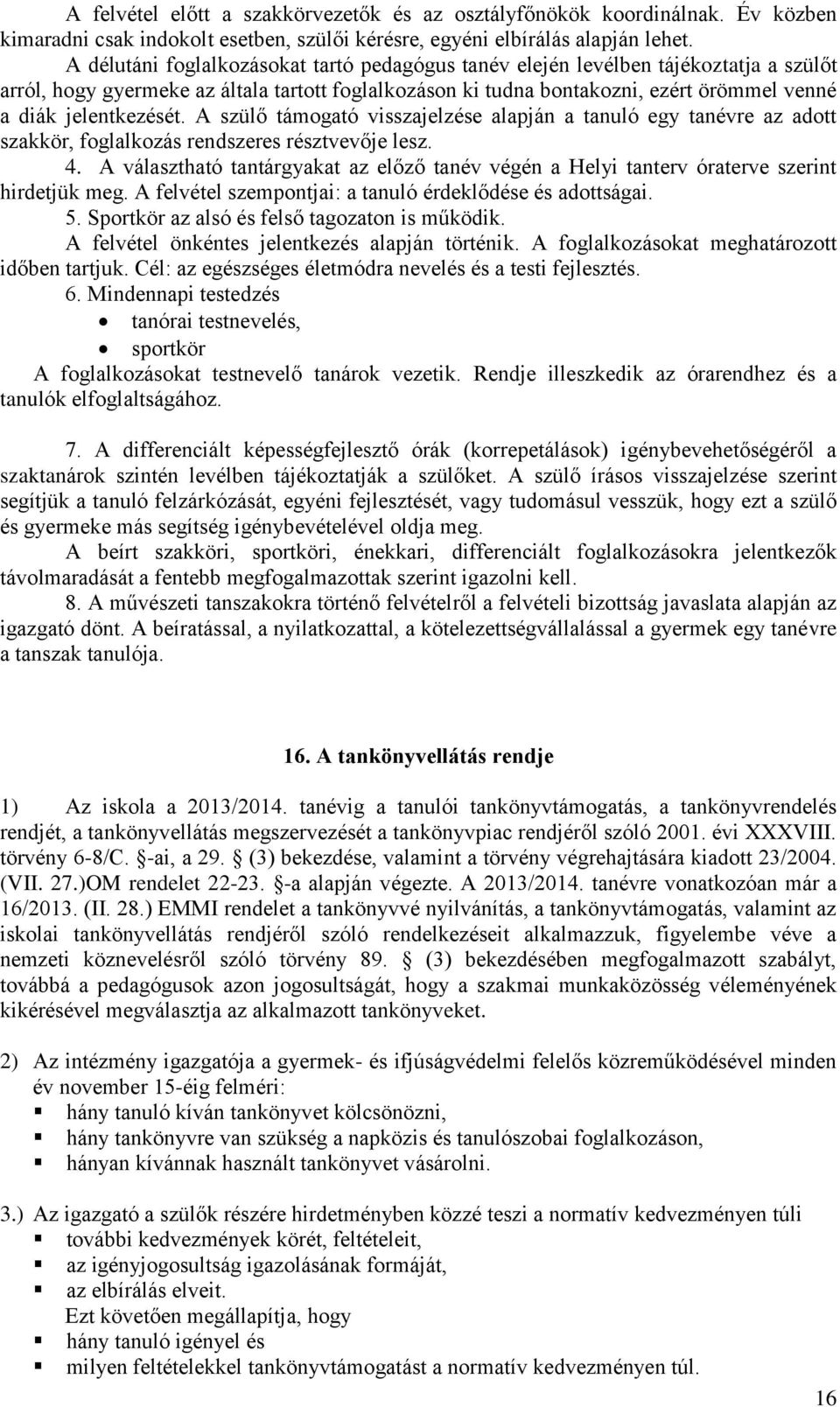 jelentkezését. A szülő támogató visszajelzése alapján a tanuló egy tanévre az adott szakkör, foglalkozás rendszeres résztvevője lesz. 4.