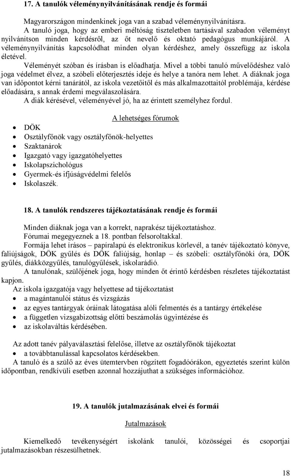 A véleménynyilvánítás kapcsolódhat minden olyan kérdéshez, amely összefügg az iskola életével. Véleményét szóban és írásban is előadhatja.