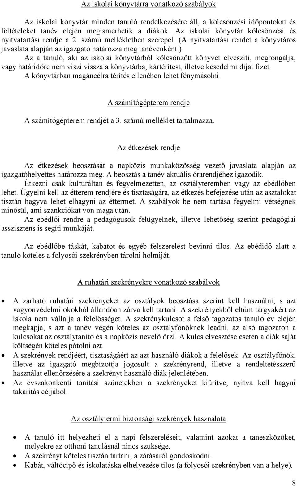 ) Az a tanuló, aki az iskolai könyvtárból kölcsönzött könyvet elveszíti, megrongálja, vagy határidőre nem viszi vissza a könyvtárba, kártérítést, illetve késedelmi díjat fizet.