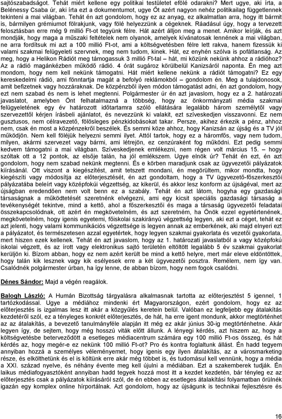 Tehát én azt gondolom, hogy ez az anyag, ez alkalmatlan arra, hogy itt bármit is, bármilyen grémiumot fölrakjunk, vagy fölé helyezzünk a cégeknek.