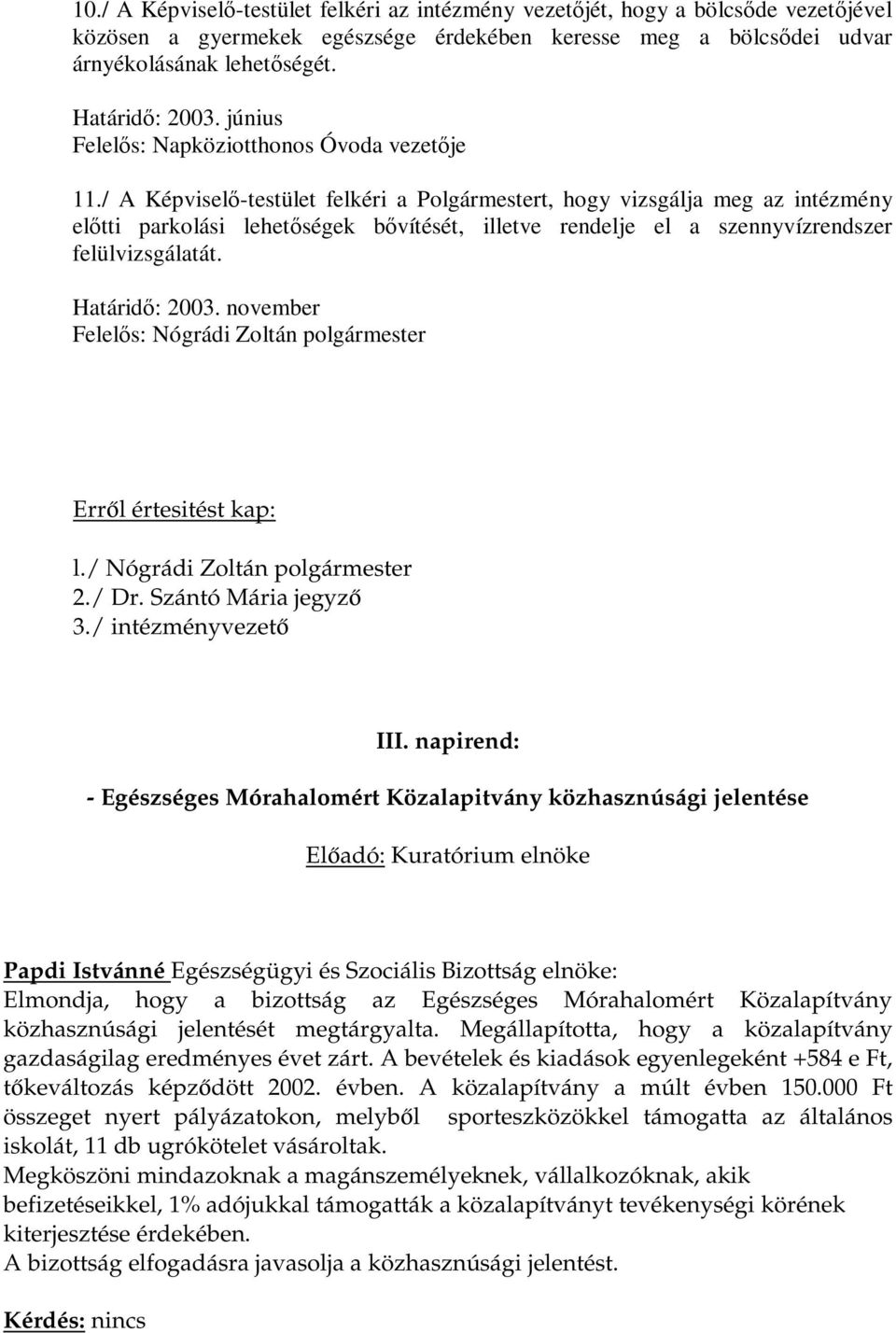 / A Képviselő-testület felkéri a Polgármestert, hogy vizsgálja meg az intézmény előtti parkolási lehetőségek bővítését, illetve rendelje el a szennyvízrendszer felülvizsgálatát. Határidő: 2003.