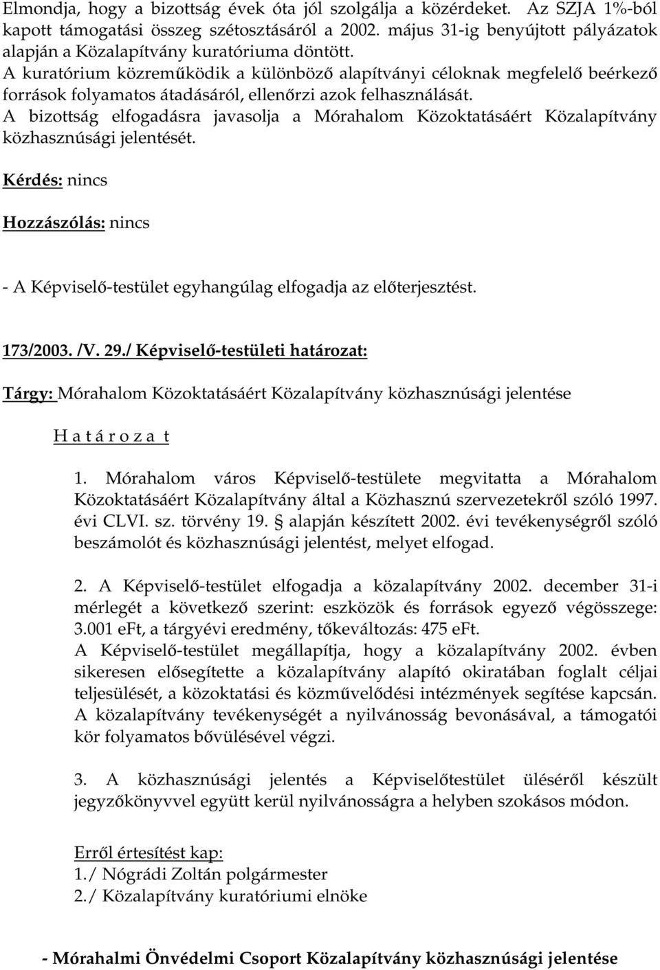 A kuratórium közreműködik a különböző alapítványi céloknak megfelelő beérkező források folyamatos átadásáról, ellenőrzi azok felhasználását.