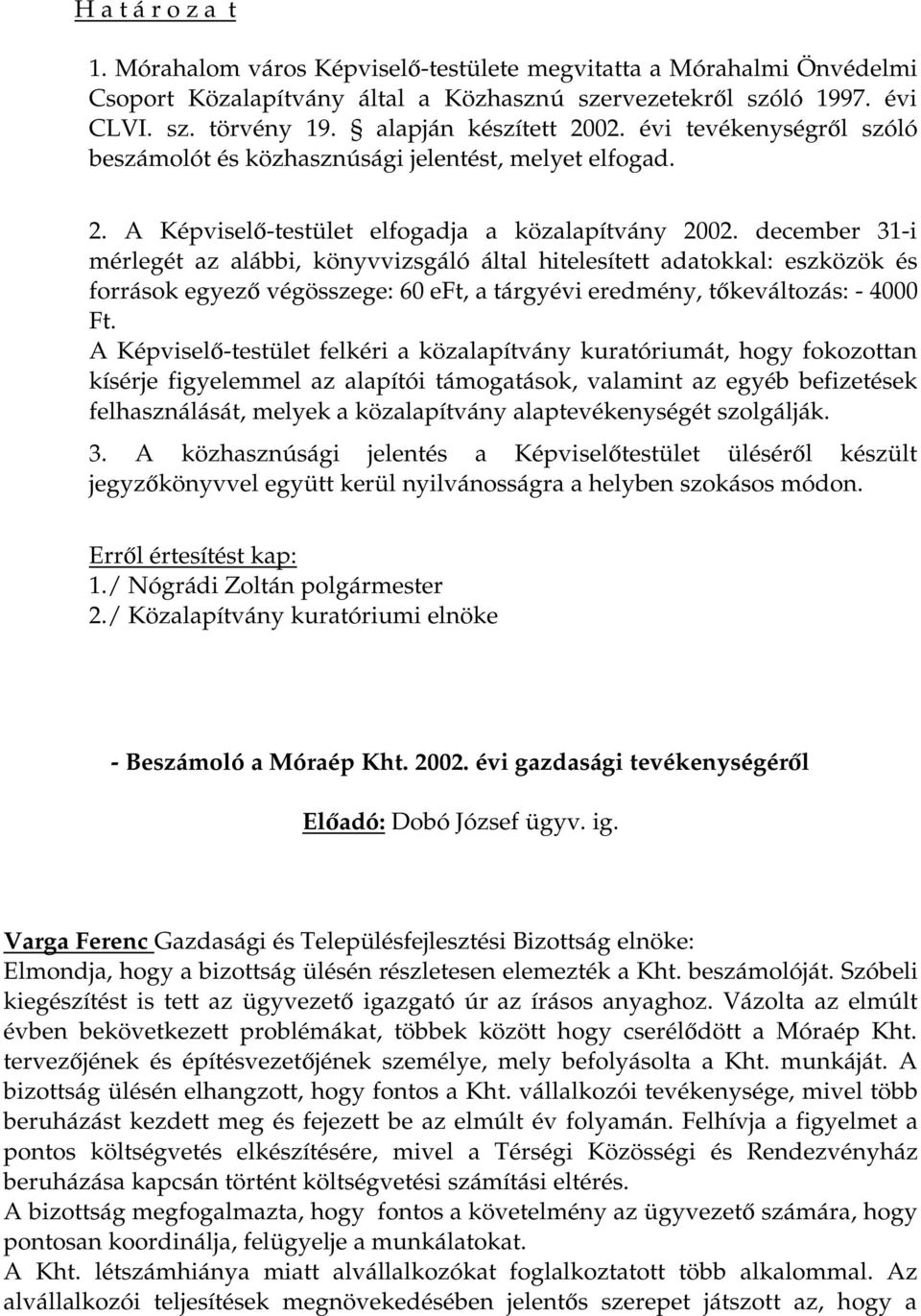 december 31-i mérlegét az alábbi, könyvvizsgáló által hitelesített adatokkal: eszközök és források egyező végösszege: 60 eft, a tárgyévi eredmény, tőkeváltozás: - 4000 Ft.