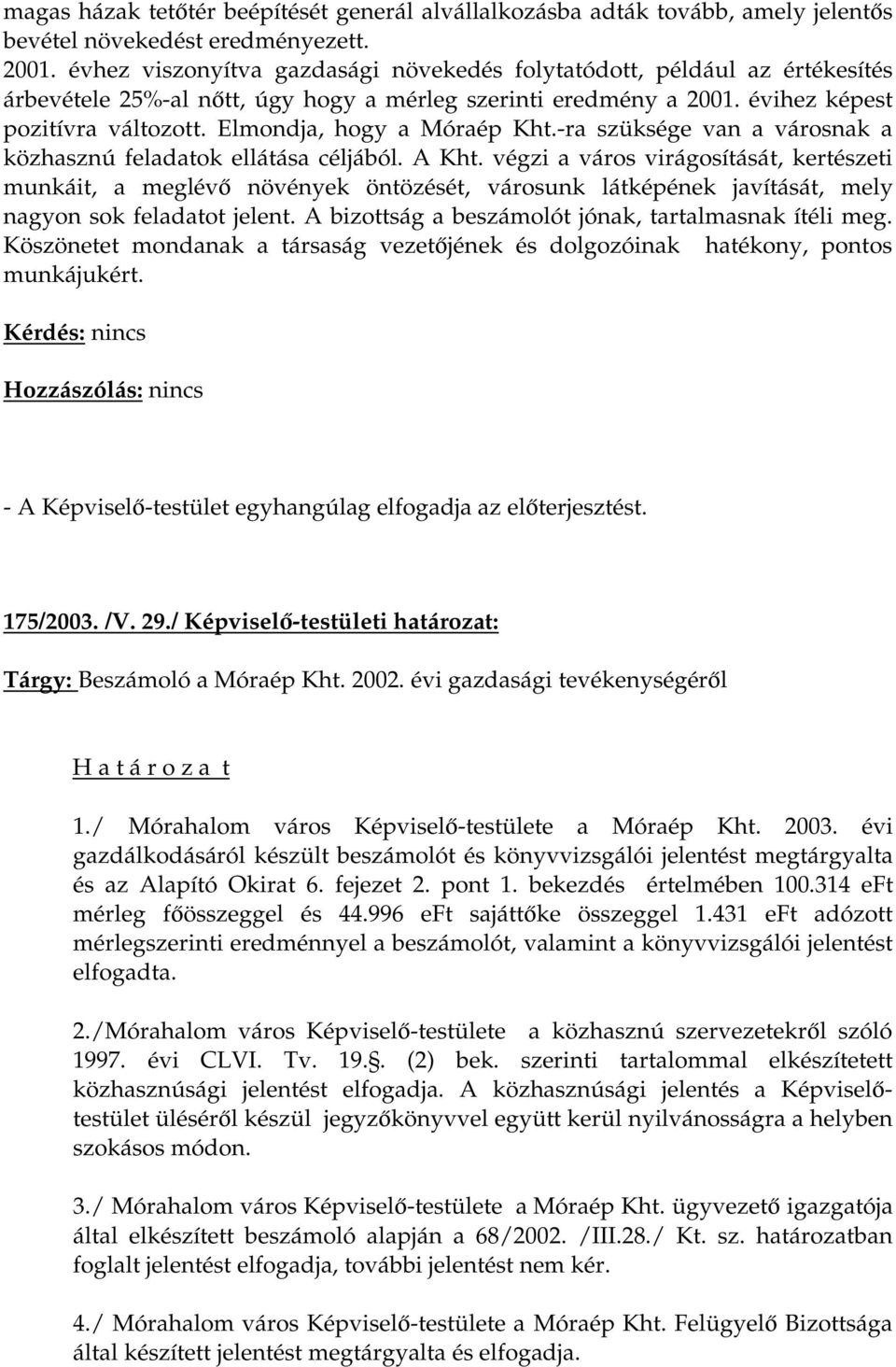 Elmondja, hogy a Móraép Kht.-ra szüksége van a városnak a közhasznú feladatok ellátása céljából. A Kht.