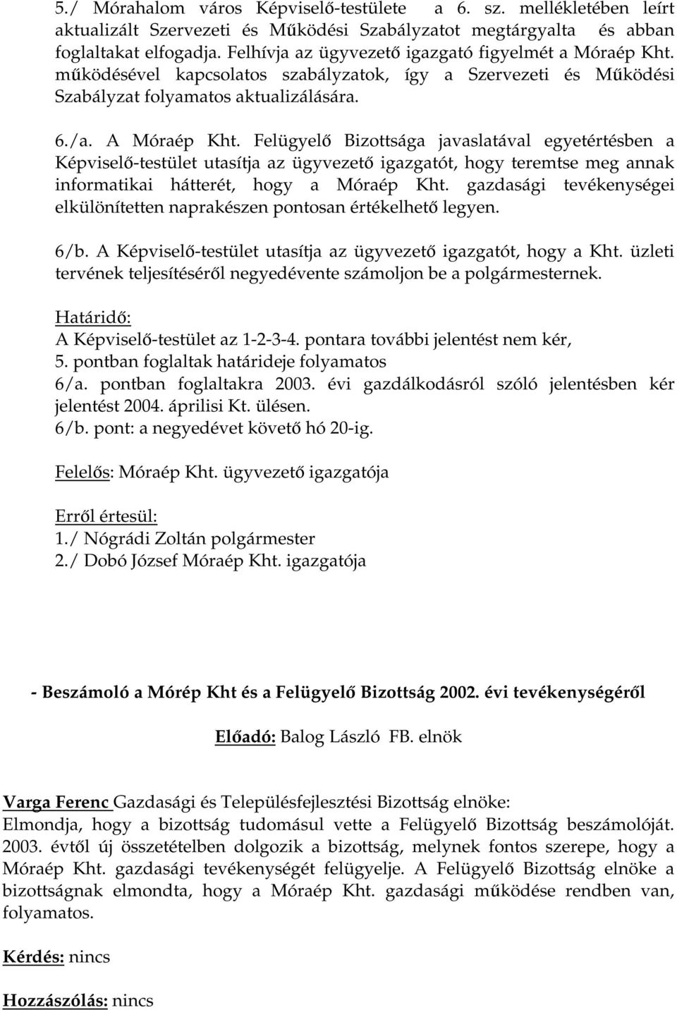 Felügyelő Bizottsága javaslatával egyetértésben a Képviselő-testület utasítja az ügyvezető igazgatót, hogy teremtse meg annak informatikai hátterét, hogy a Móraép Kht.