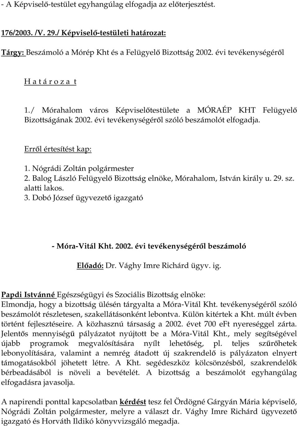 Balog László Felügyelő Bizottság elnöke, Mórahalom, István király u. 29. sz. alatti lakos. 3. Dobó József ügyvezető igazgató - Móra-Vitál Kht. 2002. évi tevékenységéről beszámoló Előadó: Dr.