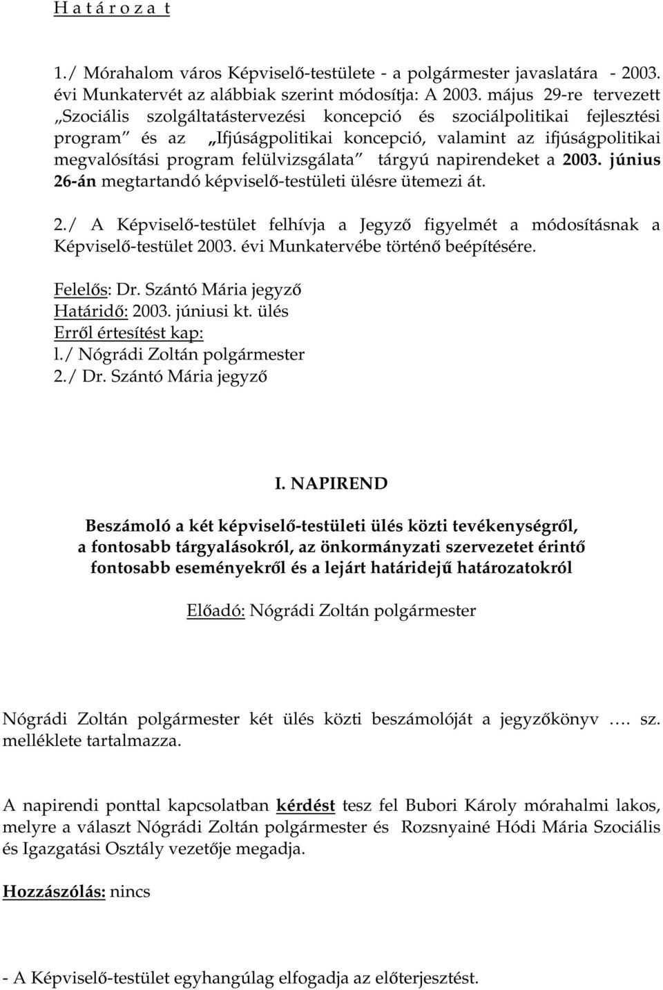 felülvizsgálata tárgyú napirendeket a 2003. június 26-án megtartandó képviselő-testületi ülésre ütemezi át. 2./ A Képviselő-testület felhívja a Jegyző figyelmét a módosításnak a Képviselő-testület 2003.