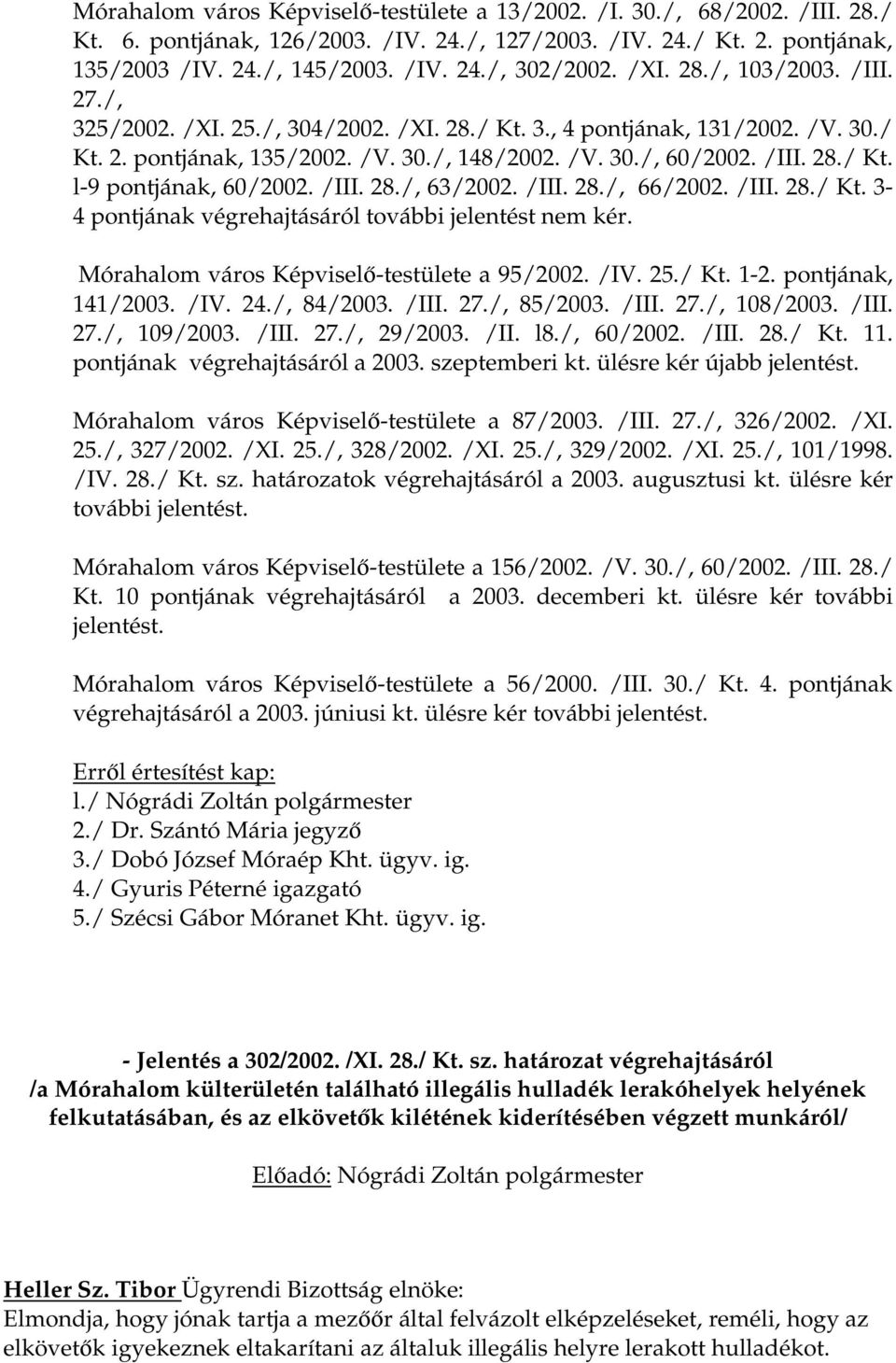 /III. 28./, 63/2002. /III. 28./, 66/2002. /III. 28./ Kt. 3-4 pontjának végrehajtásáról további jelentést nem kér. Mórahalom város Képviselő-testülete a 95/2002. /IV. 25./ Kt. 1-2. pontjának, 141/2003.