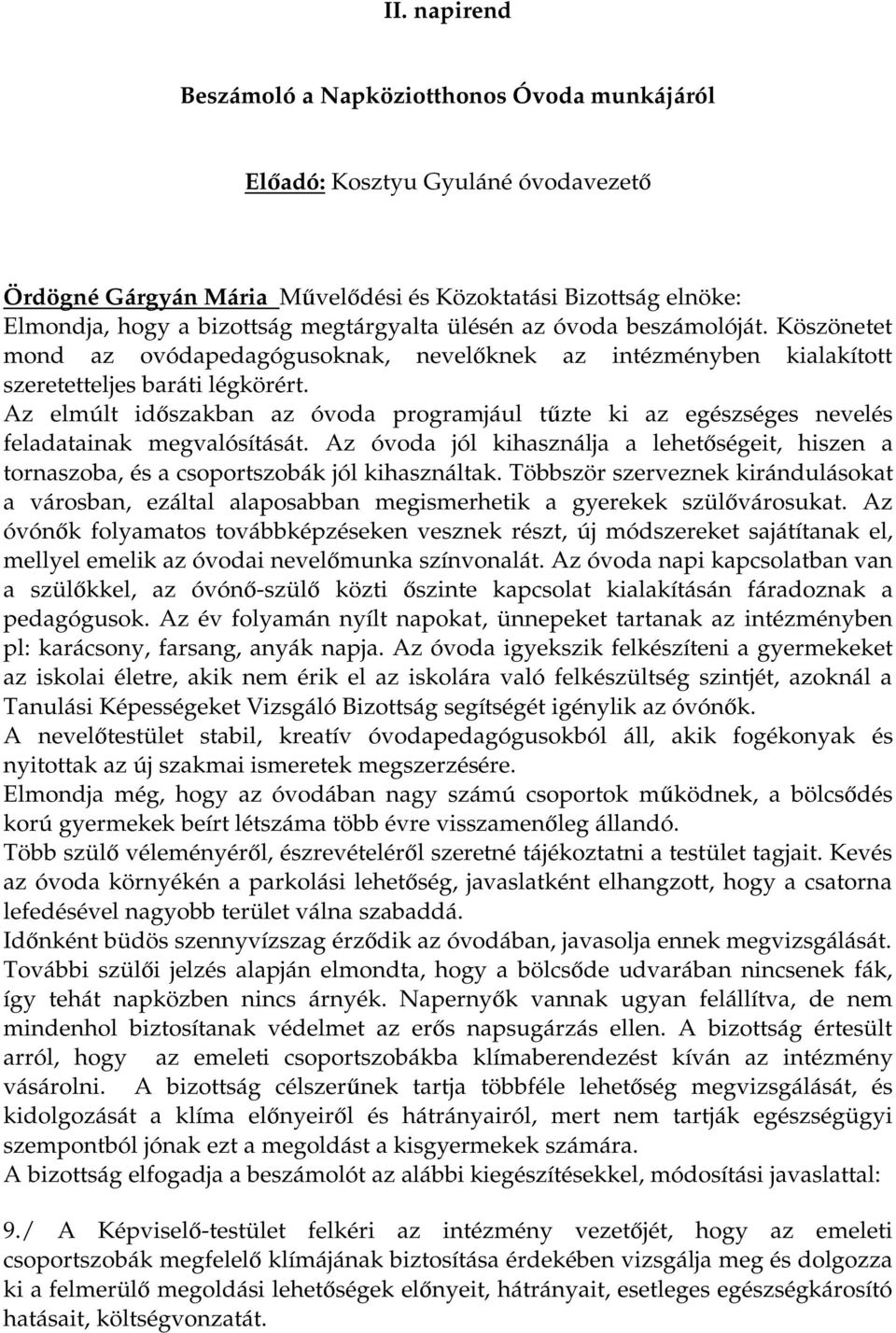 Az elmúlt időszakban az óvoda programjául tűzte ki az egészséges nevelés feladatainak megvalósítását. Az óvoda jól kihasználja a lehetőségeit, hiszen a tornaszoba, és a csoportszobák jól kihasználtak.