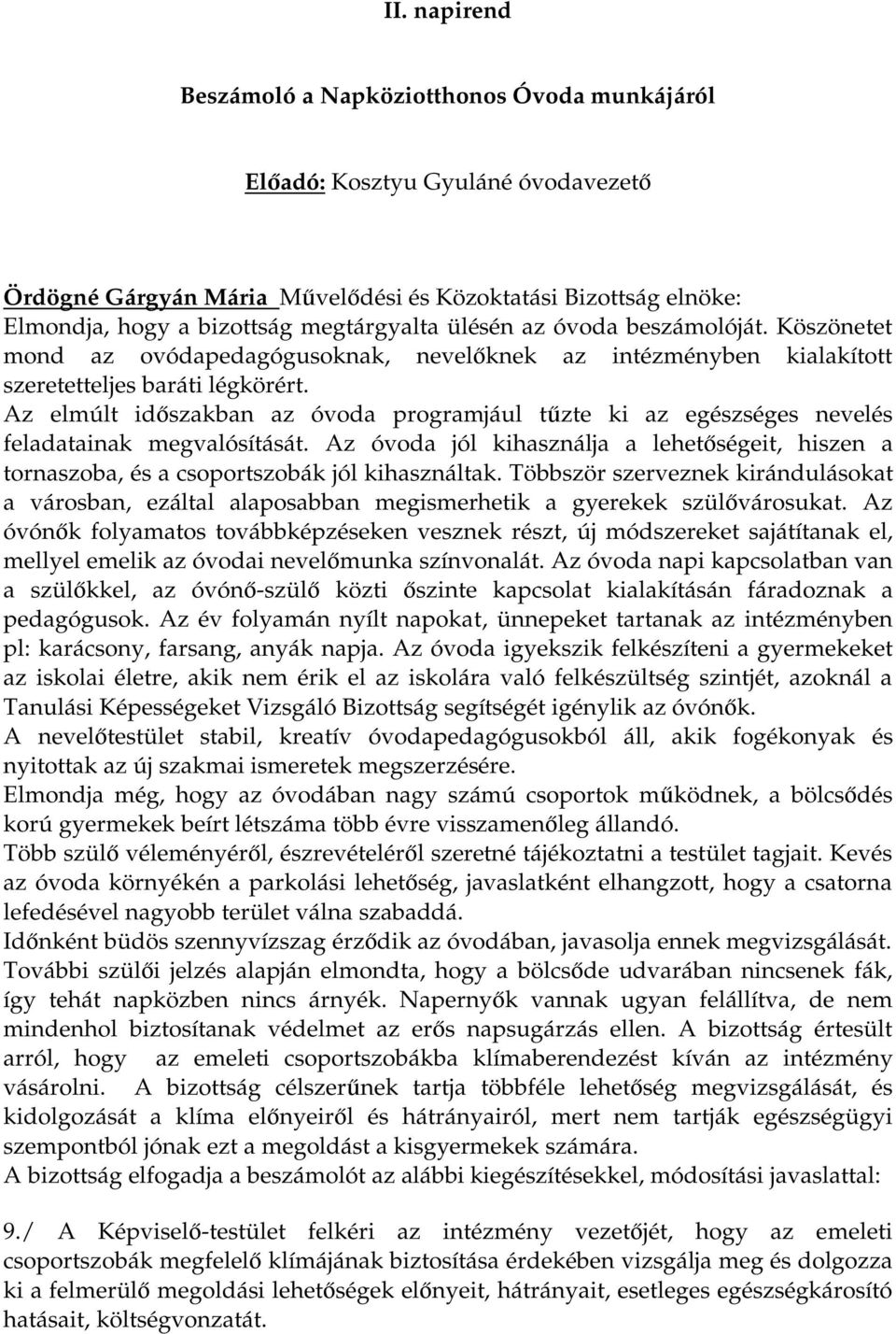 Az elmúlt időszakban az óvoda programjául tűzte ki az egészséges nevelés feladatainak megvalósítását. Az óvoda jól kihasználja a lehetőségeit, hiszen a tornaszoba, és a csoportszobák jól kihasználtak.