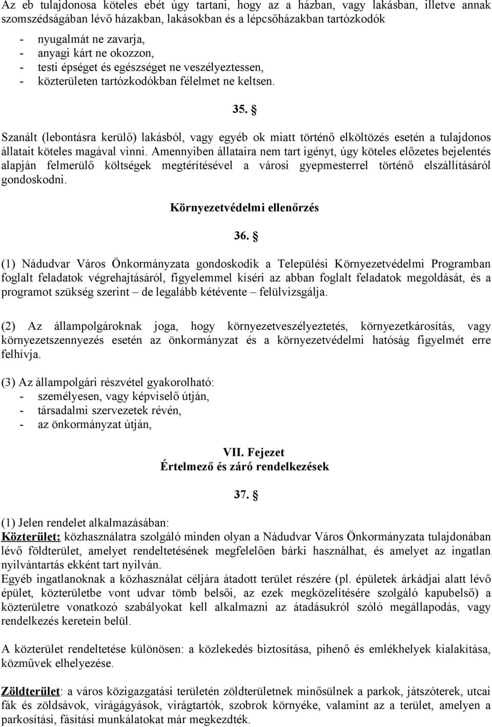 Szanált (lebontásra kerülő) lakásból, vagy egyéb ok miatt történő elköltözés esetén a tulajdonos állatait köteles magával vinni.